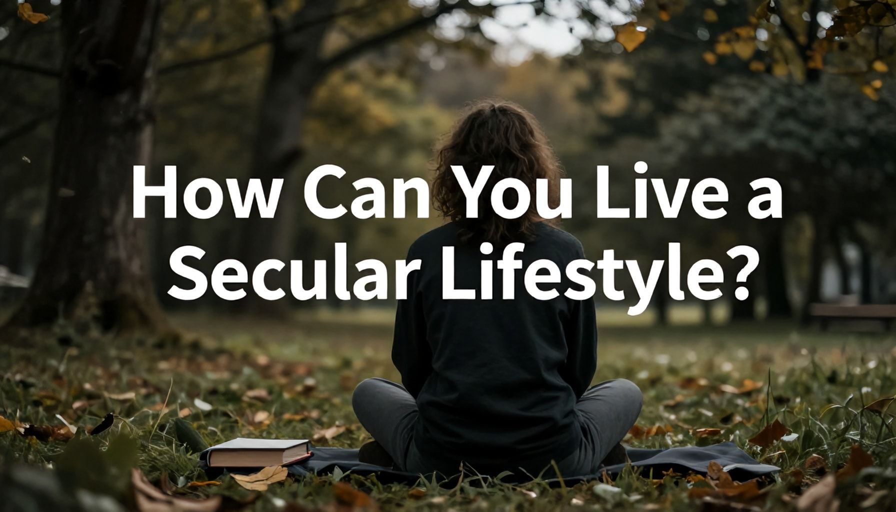 Seküler Yaşam Tarzını Nasıl Yaşayabilirsiniz?*