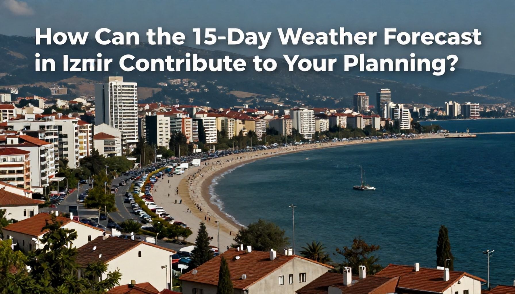 İzmir'de 15 Günlük Hava Durumu Planlamanıza Nasıl Katkıda Bulunur?*