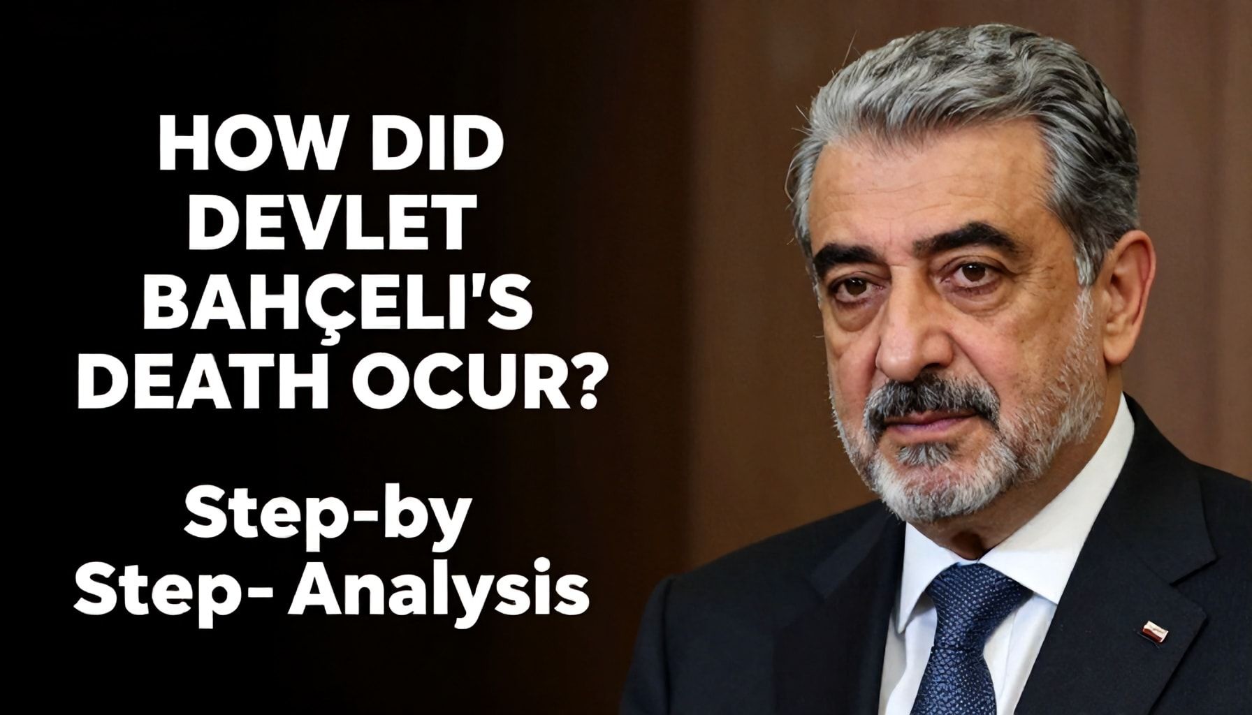 Devlet Bahçeli'nin Ölümü Nasıl Gerçekleşti? Adım Adım Analiz*