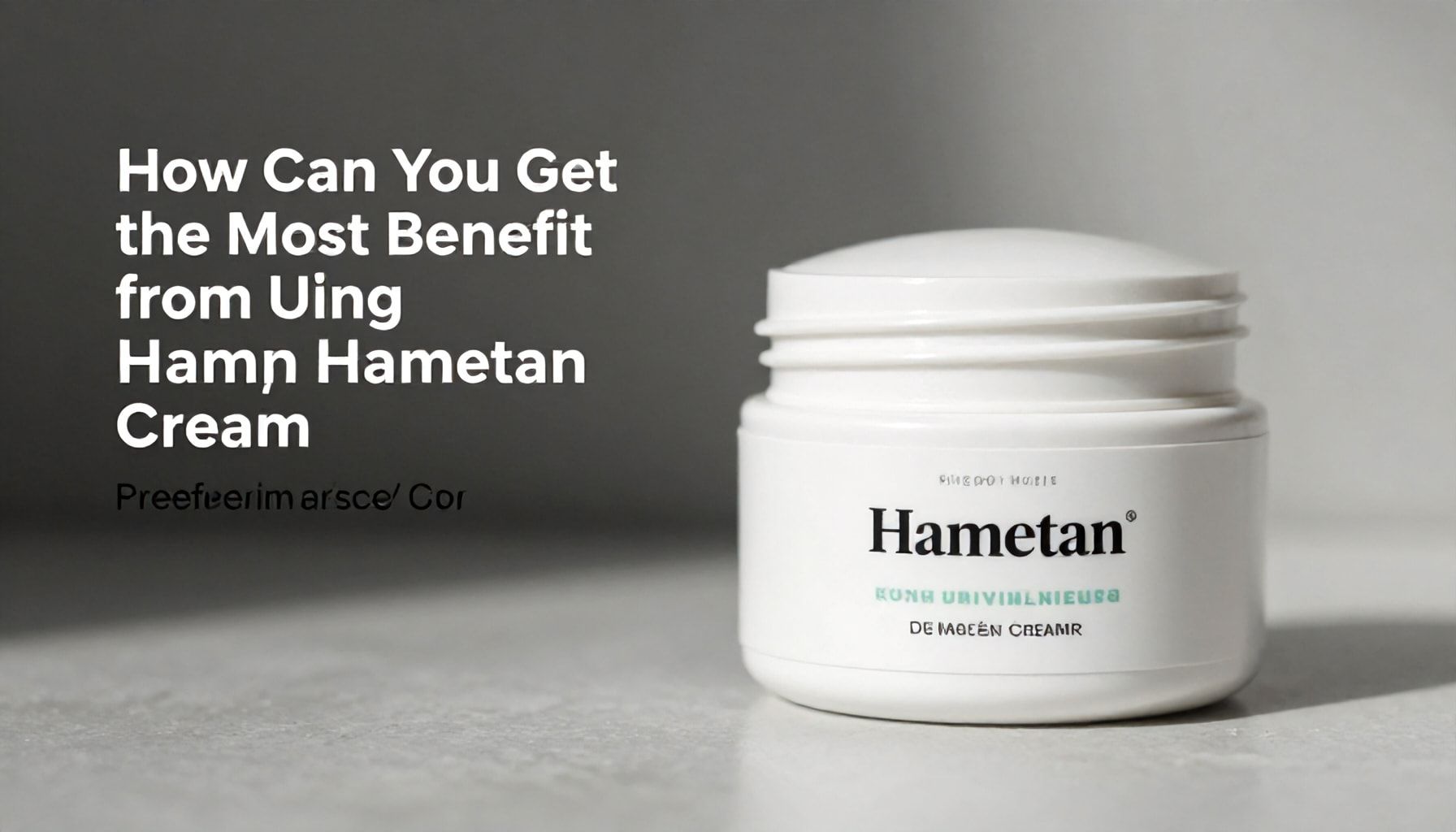 Hametan Krem Kullanımından En Fazla Fayda Nasıl Çıkarırsınız?*