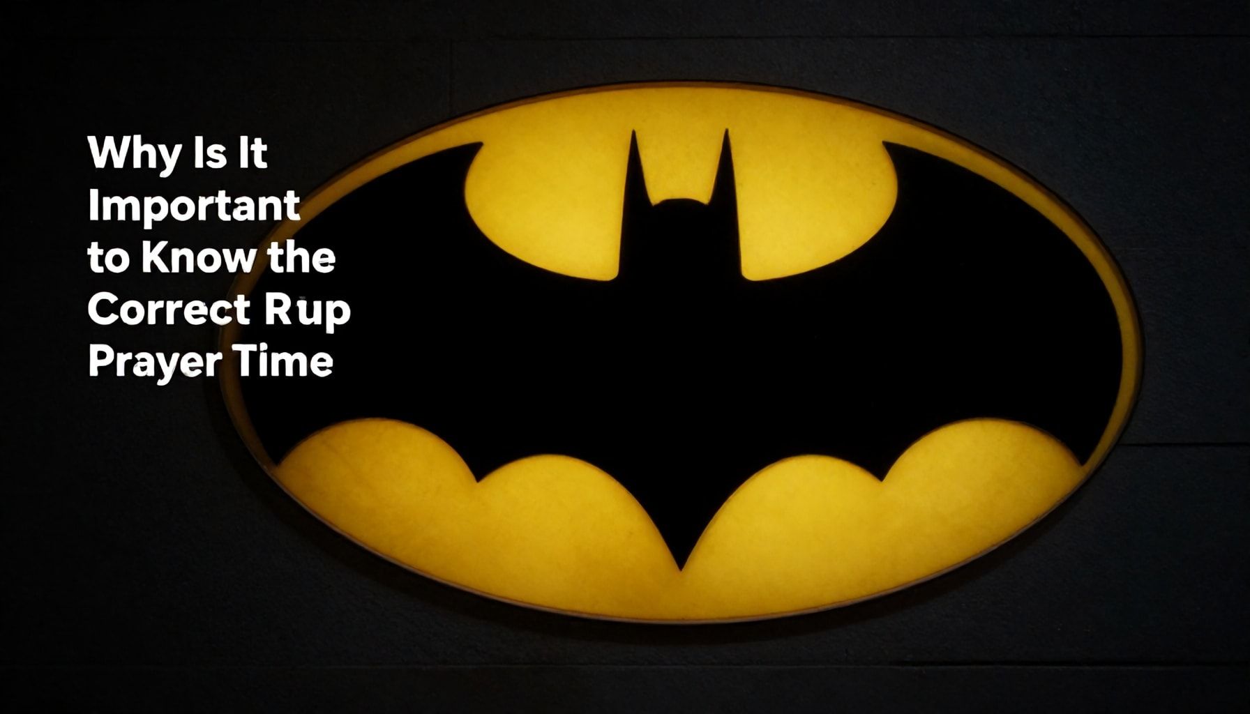 Batman Namaz Vakitlerini Doğru Bilmek Neden Önemli?*