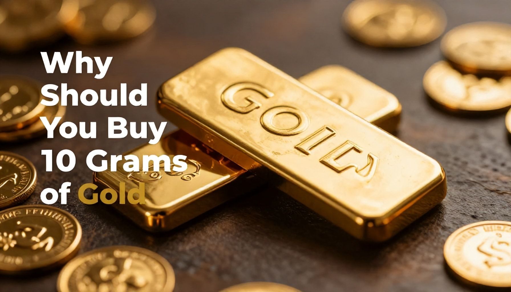 Neden 10 Gram Altın Satın Almalısınız? Altın Yatırımının 5 Ana Avantajı