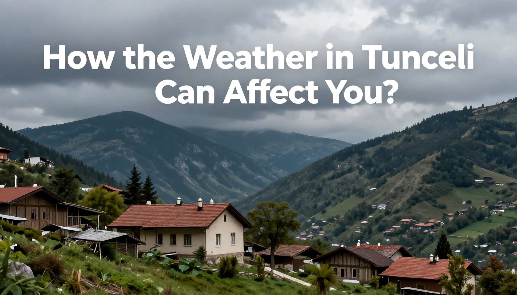 Tunceli'de Hava Durumunun Sizi Nasıl Etkileyebilir?*
