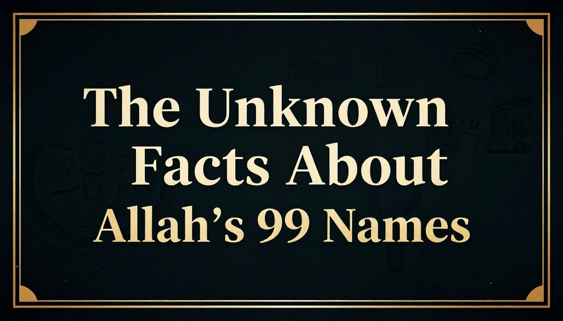 Allah'ın 99 İsmi Hakkında Bilmediğiniz Gerçekler*