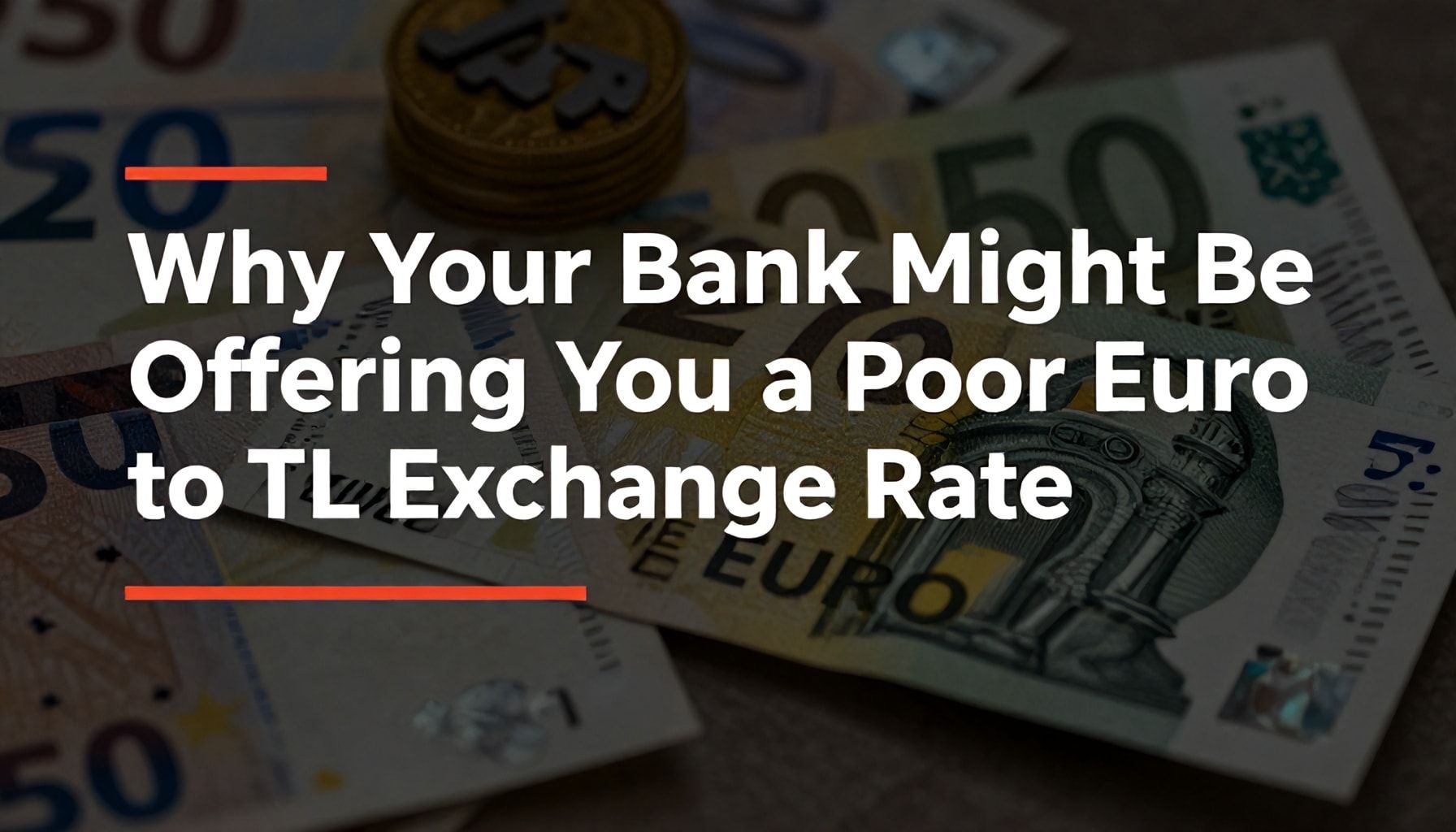 Why Your Bank Might Be Giving You a Bad Euro to TL Conversion Rate*