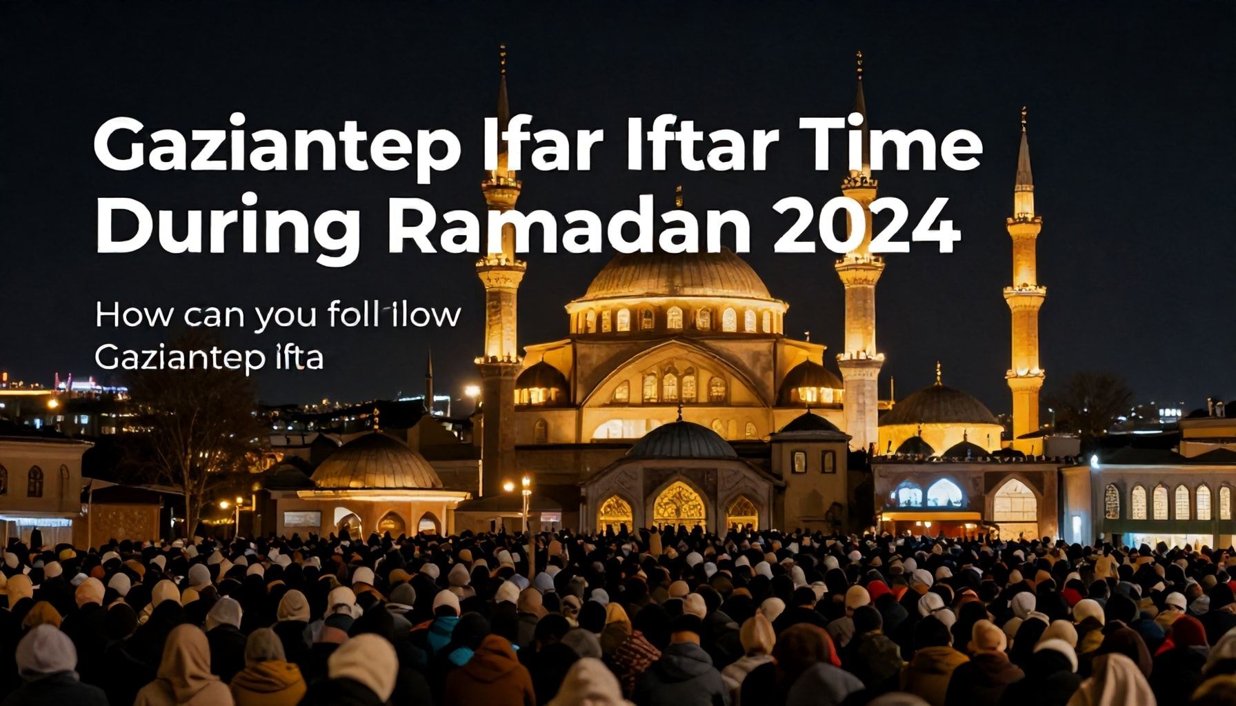 Ramazan 2024’te Gaziantep İftar Vakti’ni Nasıl Takip Edersin?*
