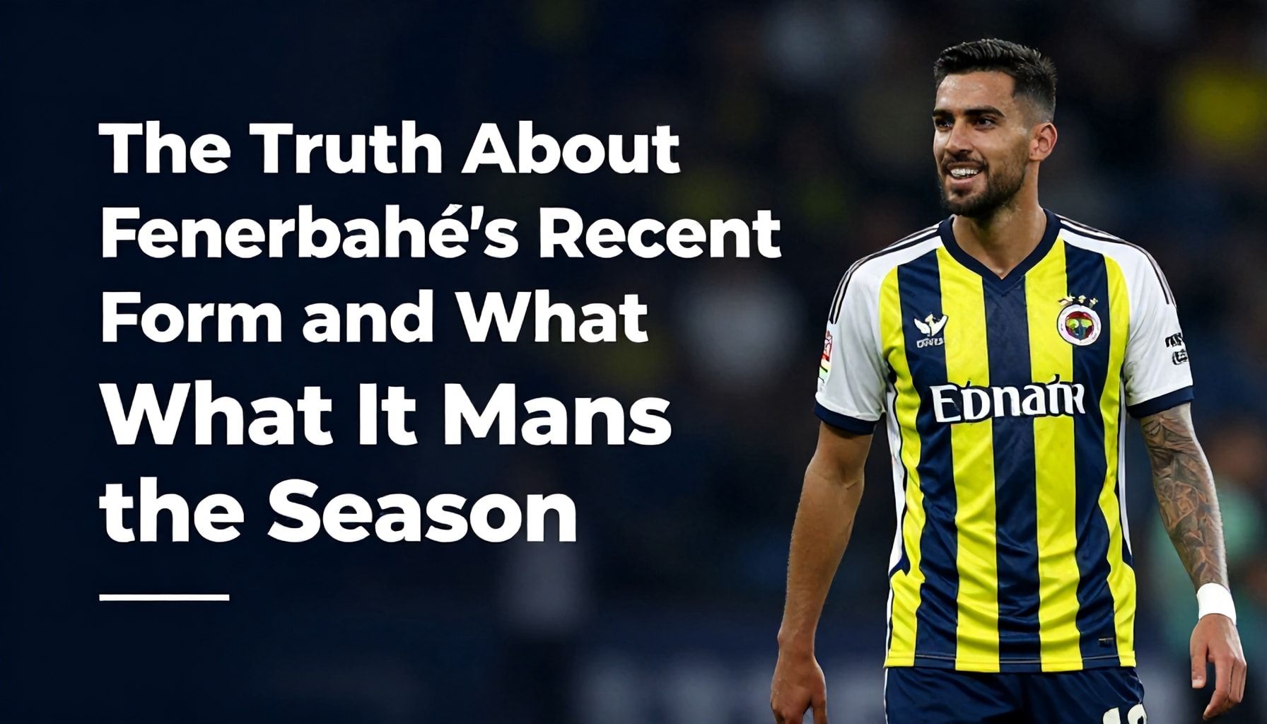 The Truth About Fenerbahçe's Recent Form and What It Means for the Season*