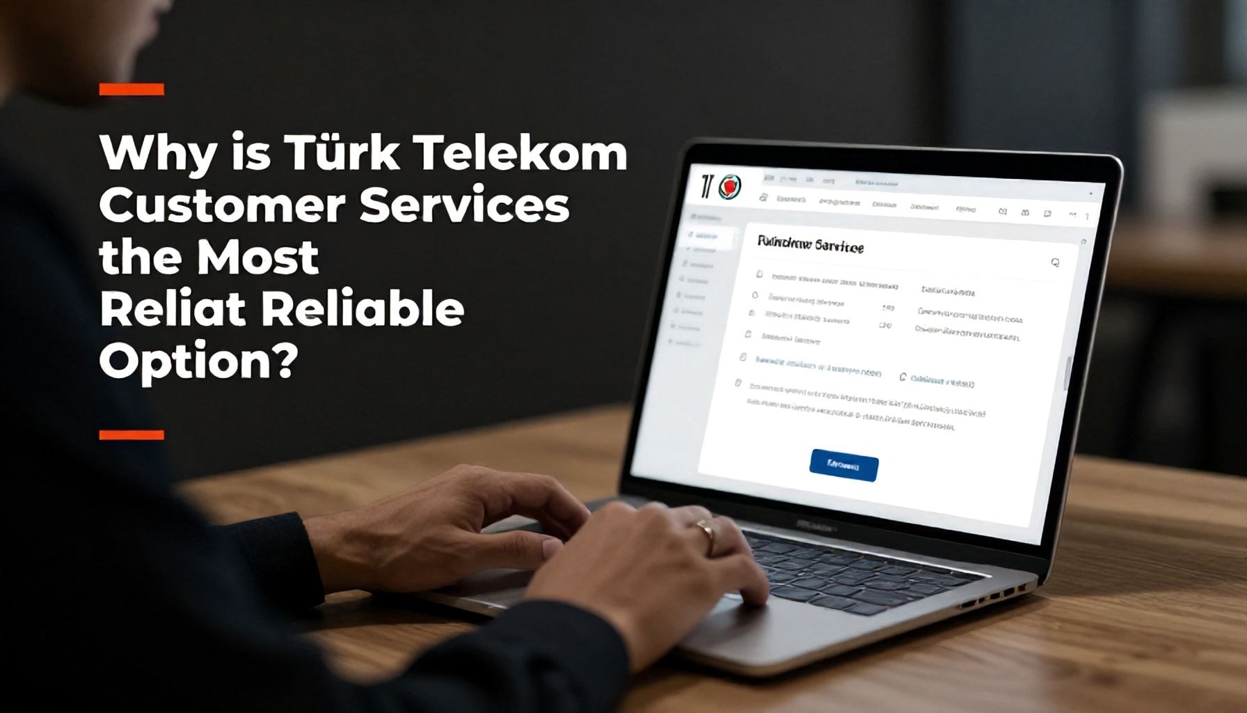 Neden Türk Telekom Müşteri Hizmetleri En Güvenilir Seçenek?*