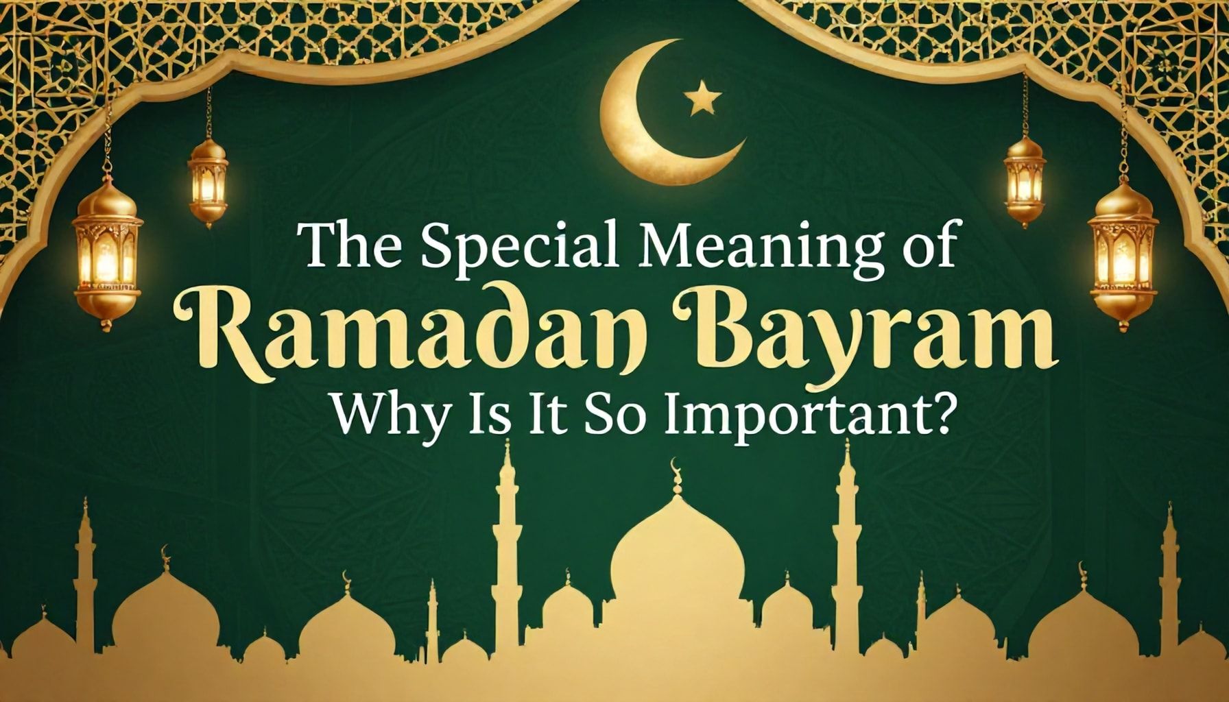 Ramazan Bayramı'nın Özel Anlamı: Neden Bu Kadar Önemli?*