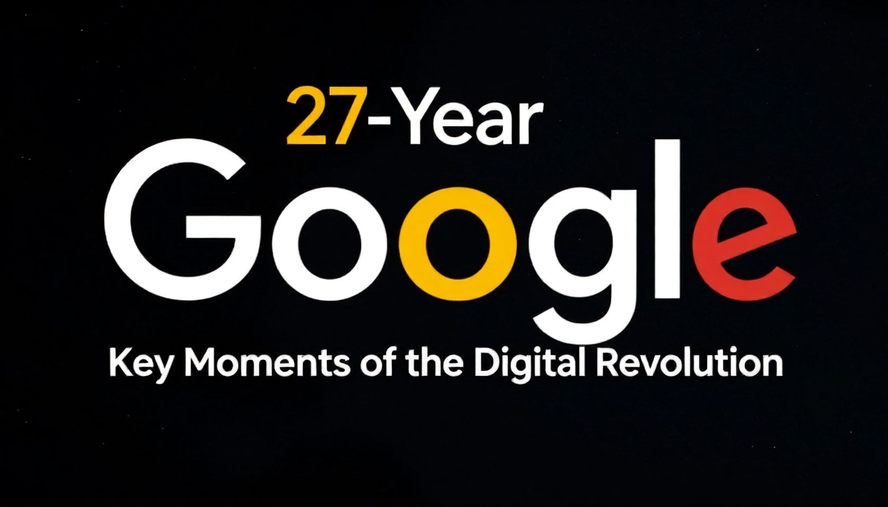 27 Yıllık Google Gezisi: Dijital Devrimin Anahtar Anları*