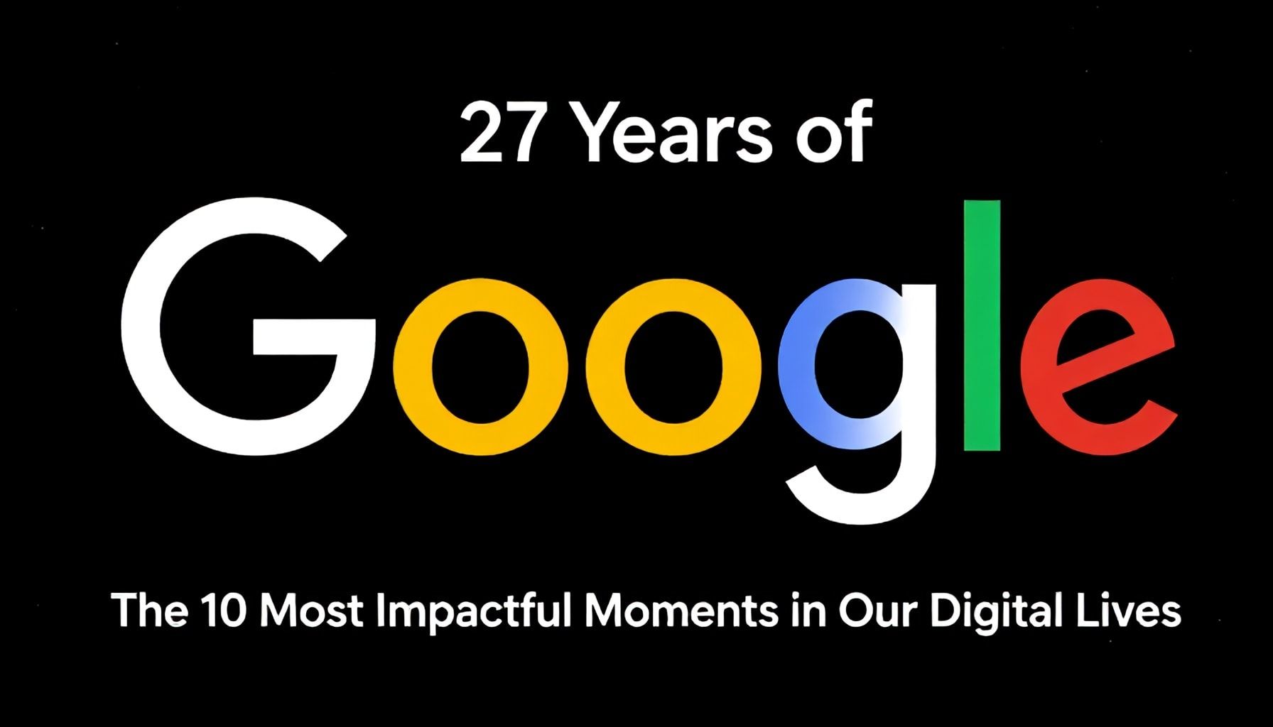 27 Yıllık Google: Dijital Yaşamımızın En Etkileyici 10 Anı*