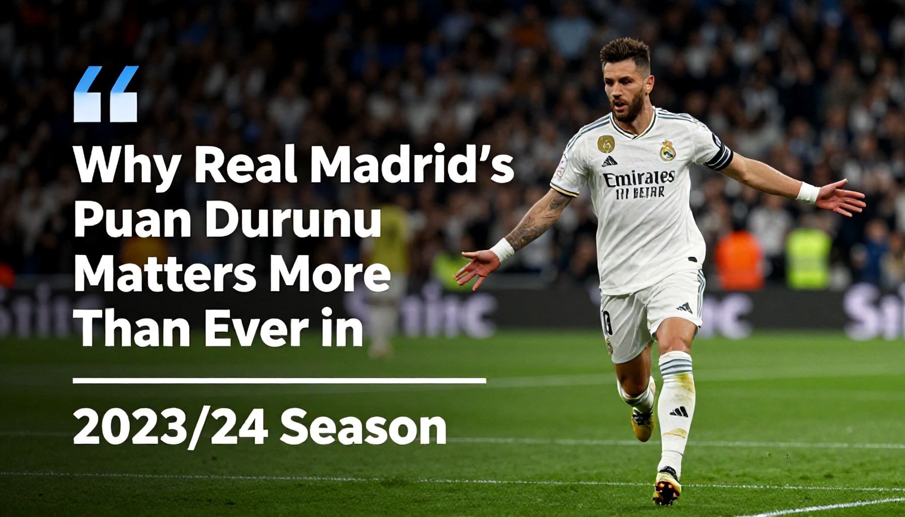 Why Real Madrid’s Puan Durumu Matters More Than Ever in the 2023/24 Season*