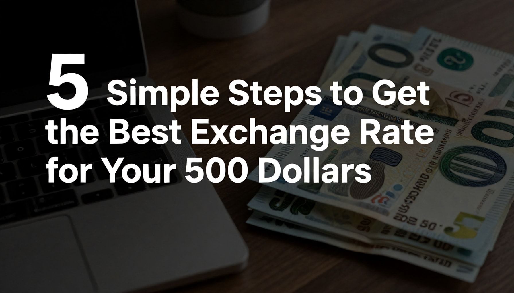 5 Simple Steps to Get the Best Exchange Rate for Your 500 Dollars*