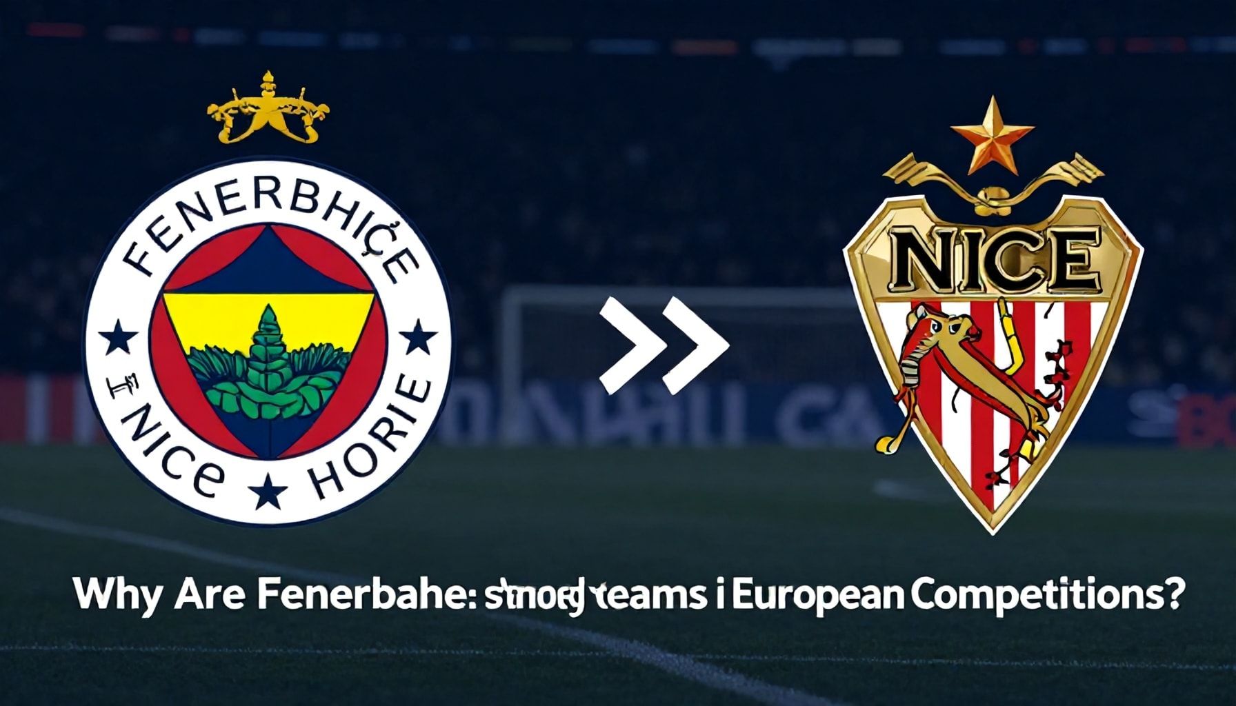 Gerçek: Fenerbahçe ve Nice'in Avrupa Sahasında Kuvvetli Takımlar Neden?*