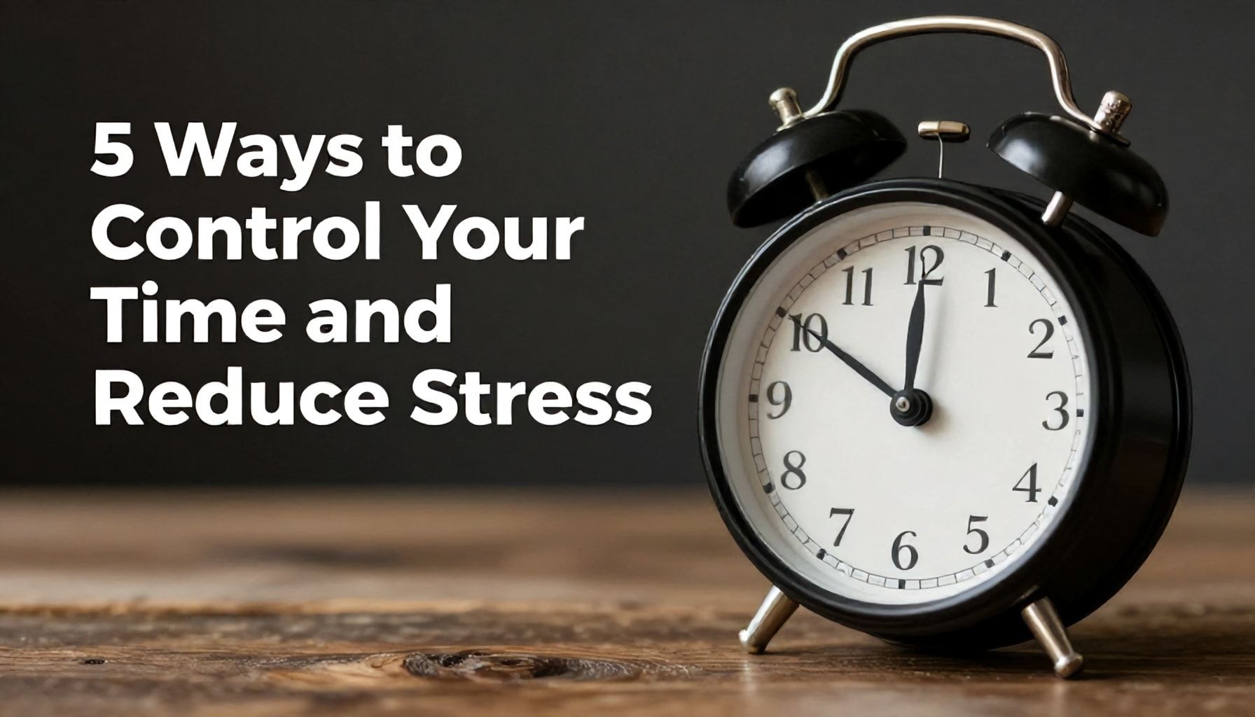 5 Yöntemle Zamanınızı Kontrol Edin ve Stres Düşürün*