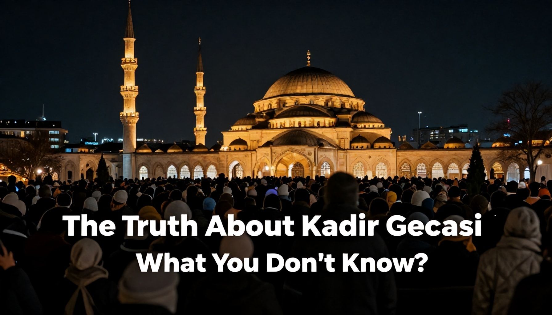 The Truth About Kadir Gecesi: Ne Bilmiyorsunuz?*