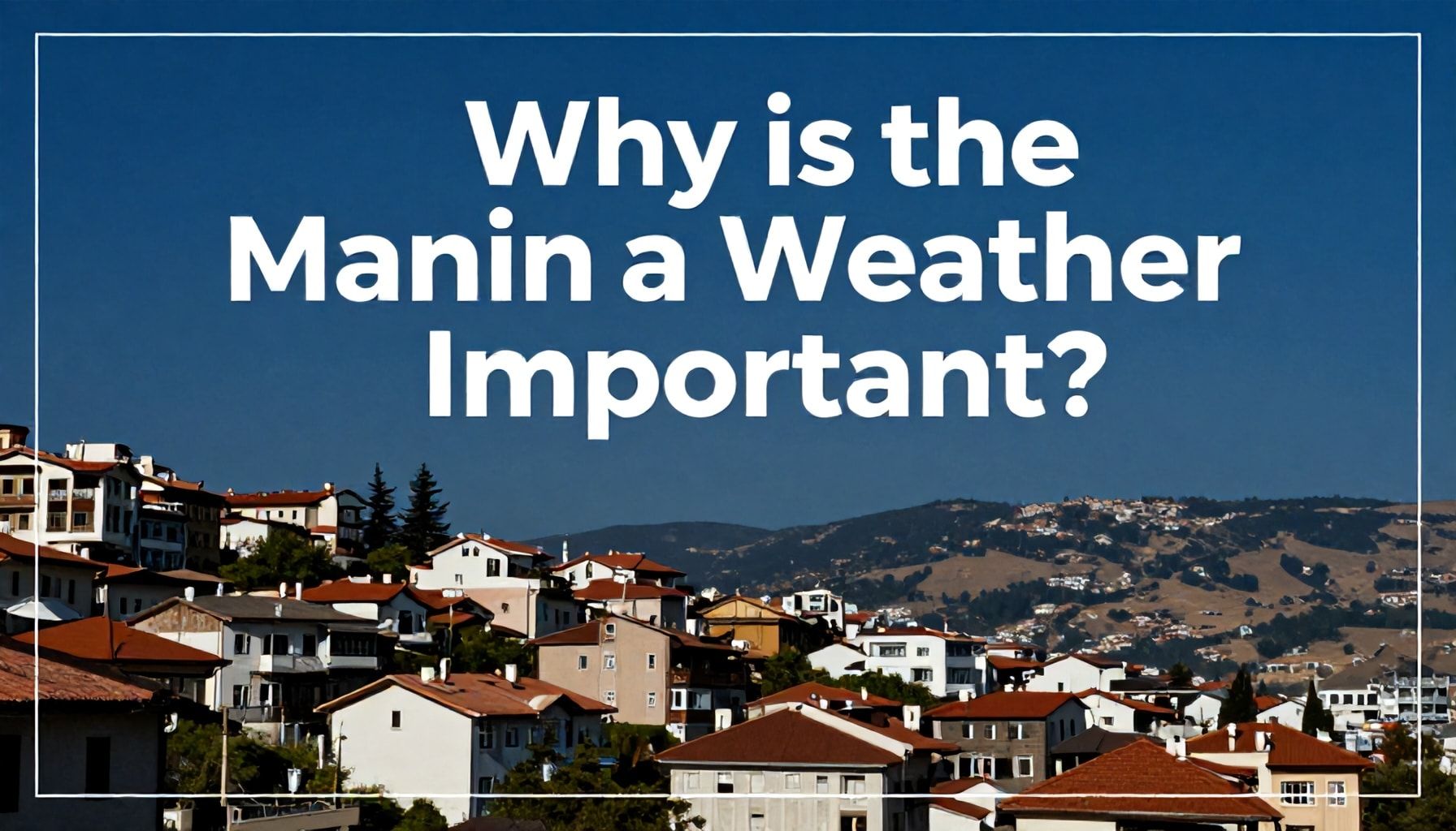 Neden Manisa Hava Durumu Önemli?*