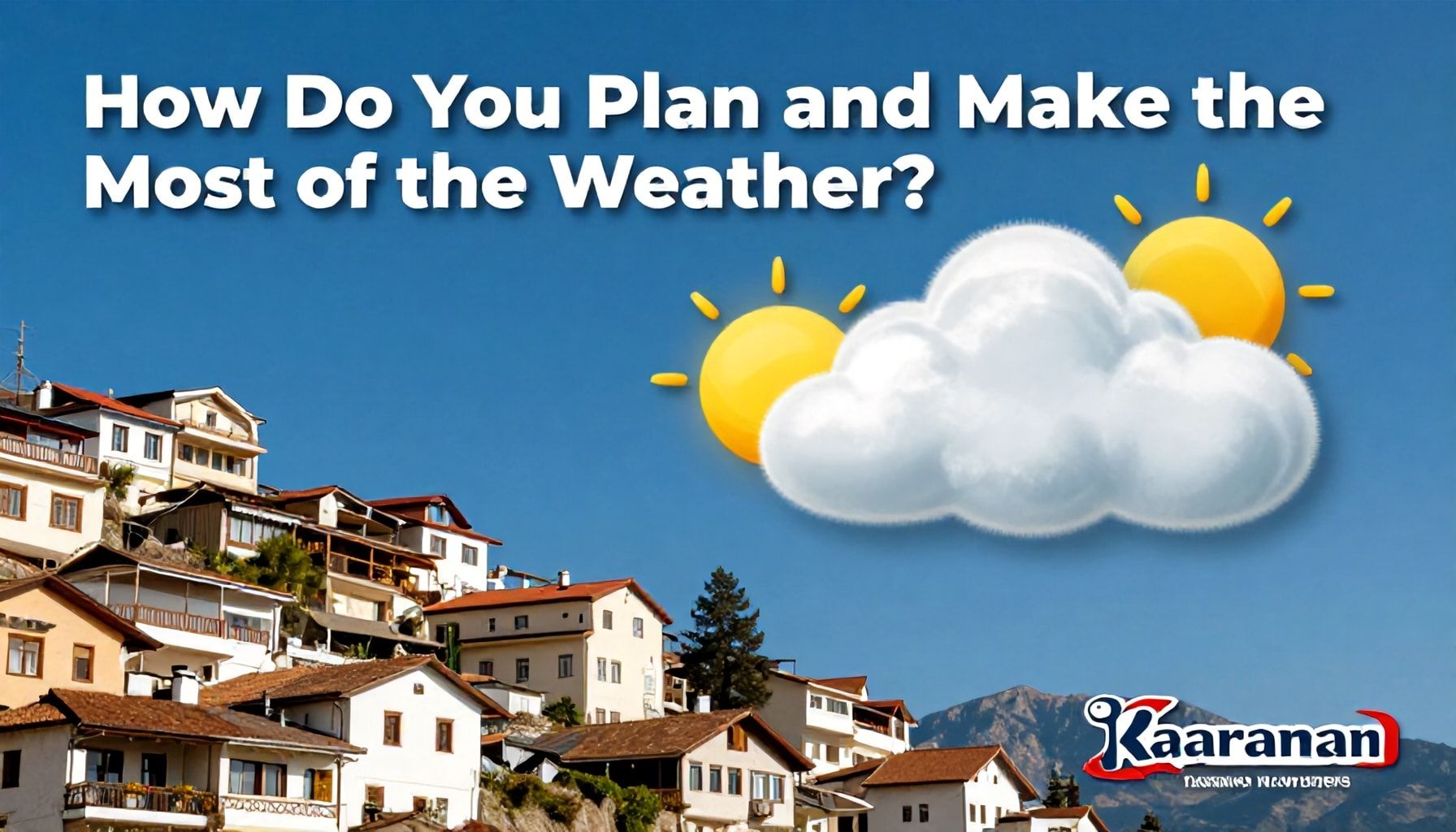 Karaman Hava Durumu: Nasıl Plan Yaparsınız ve Hava Durumundan Faydalanırsınız?