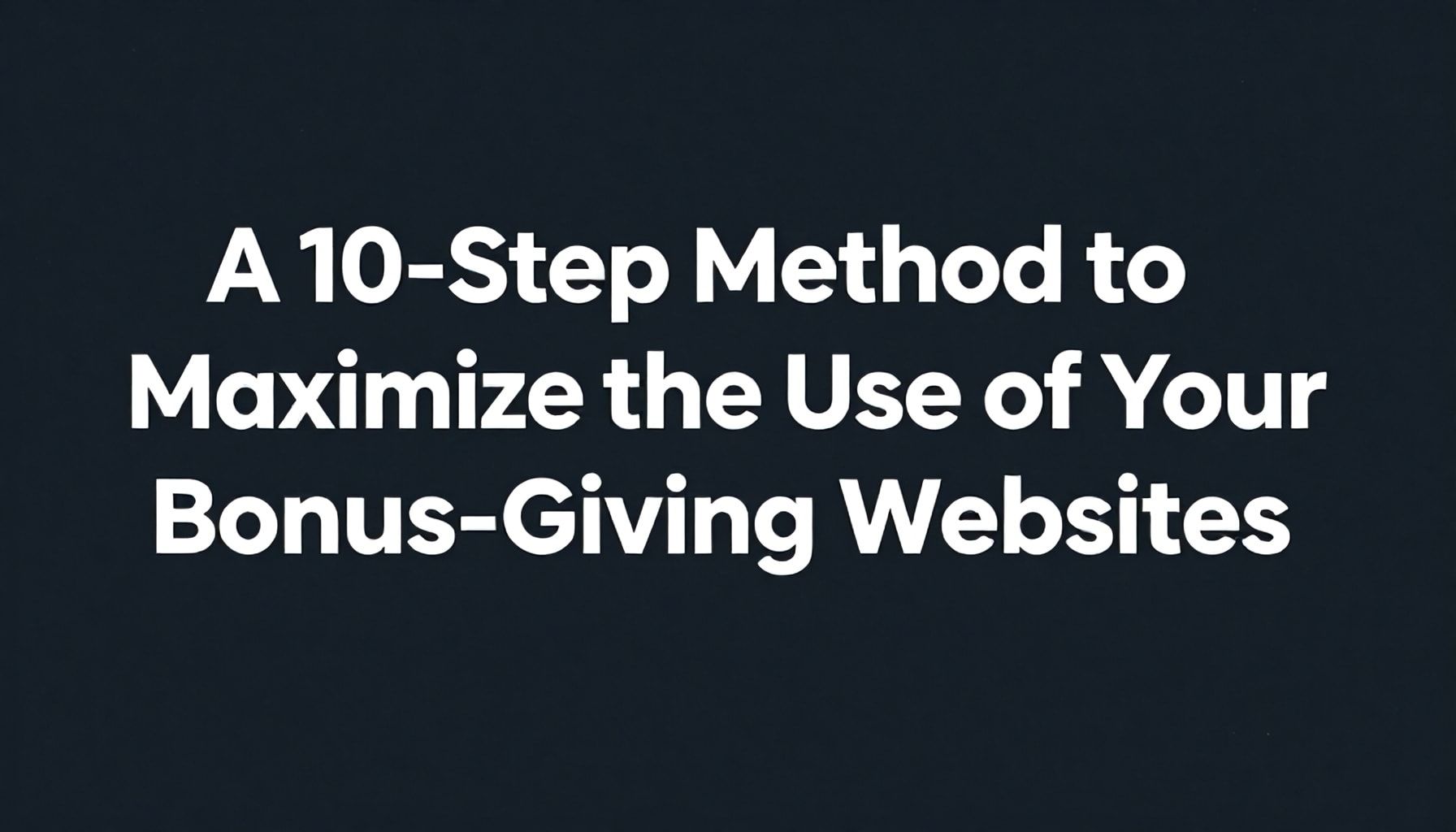 10 Adımda Bonus Veren Sitelerinizi Maksimum Verimli Kullanma Yöntemi*