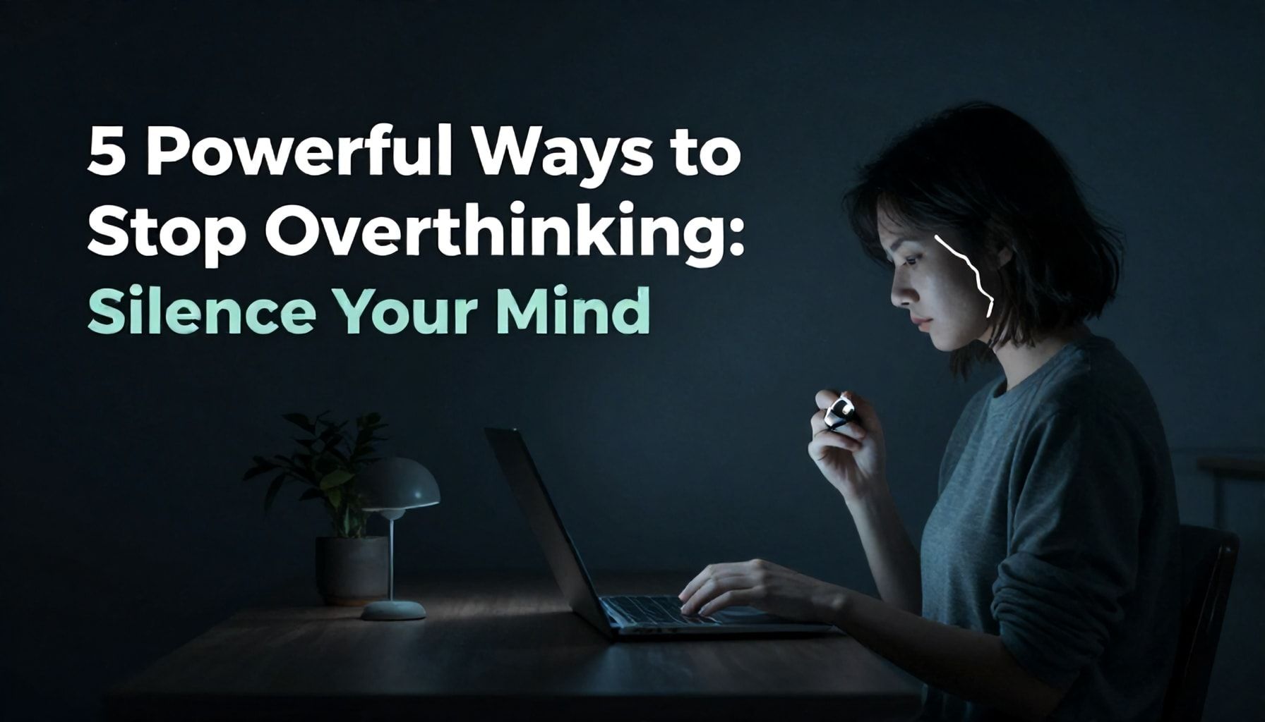 5 Powerful Way to Stop Overthinking: Zihninizi Sessizleştirin*