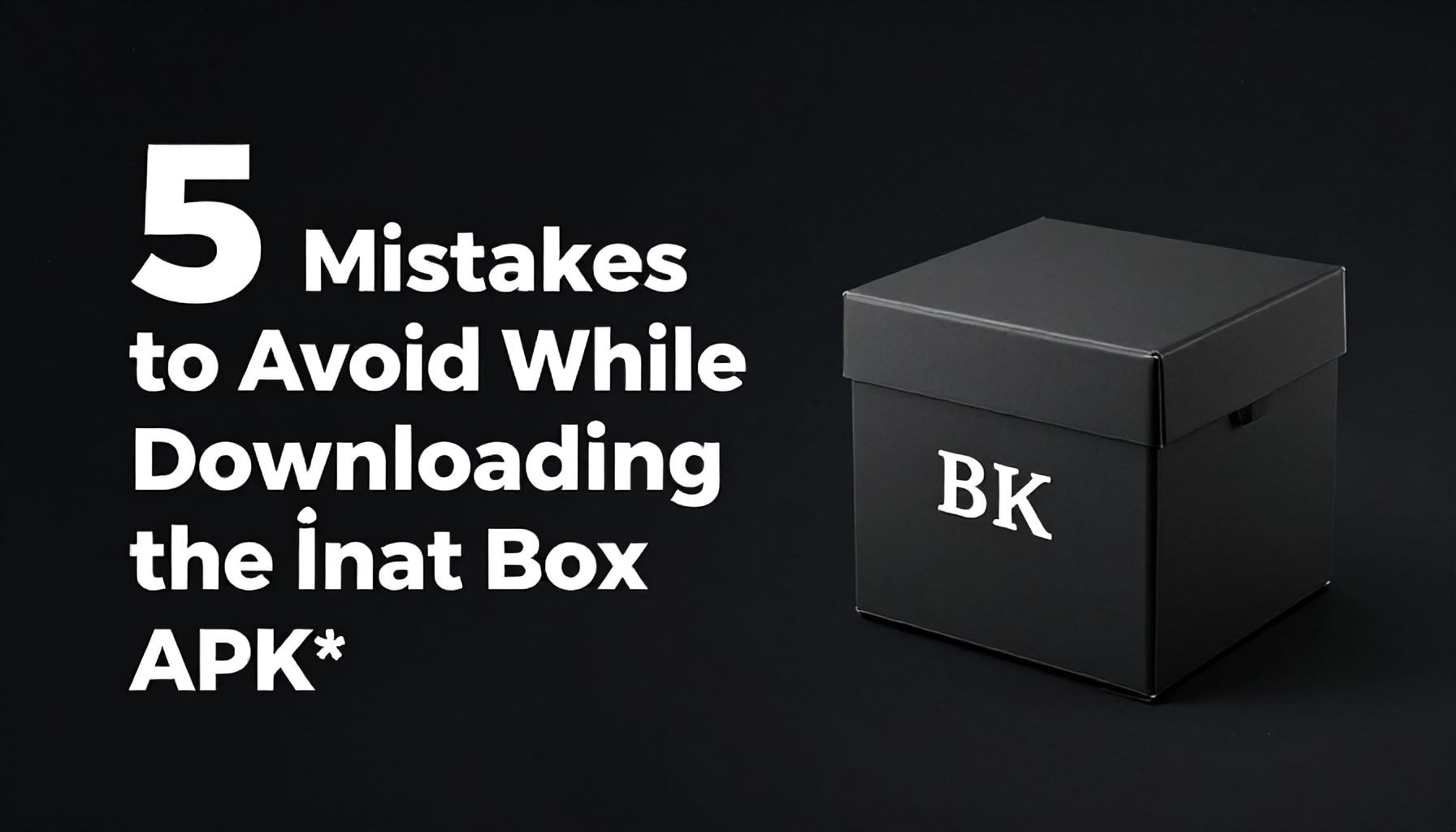 İnat Box APK İndirme Sırasında Yapmamak Gereken 5 Hata*