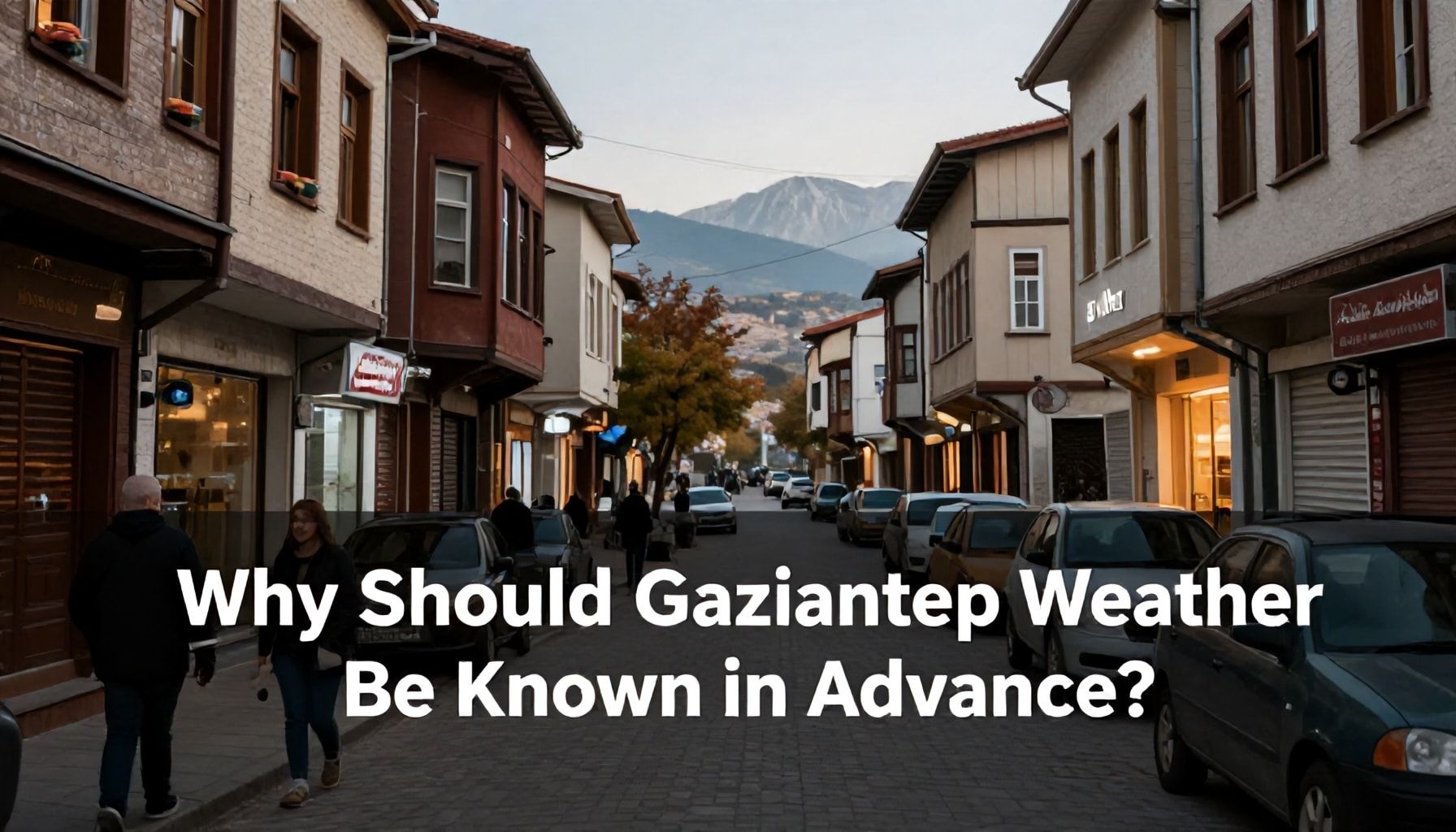 Neden Gaziantep Hava Durumu Önce Bilinmelidir?*