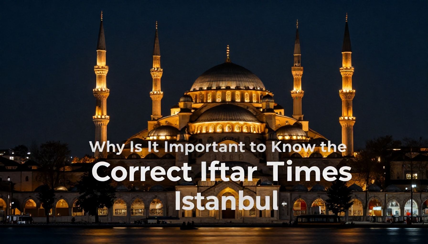 Neden İstanbul'da Iftar Saatlerini Doğru Bilmek Önemli?*