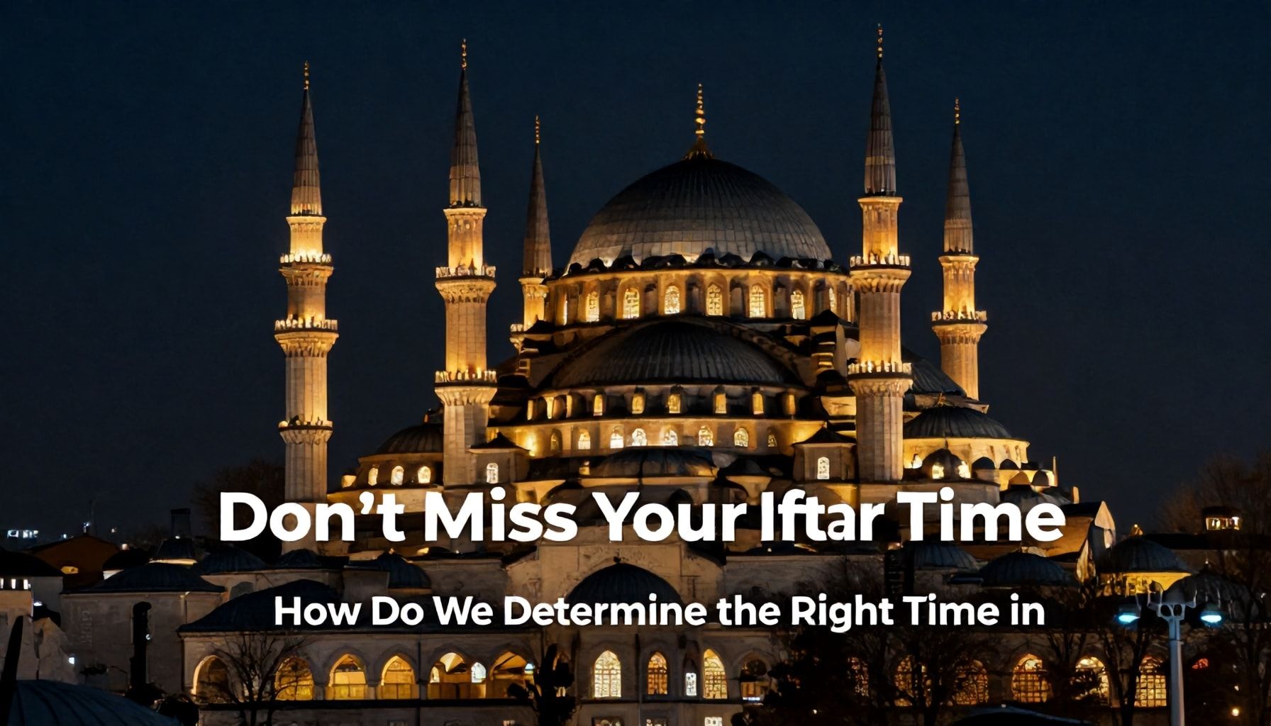 Iftar Saatini Kaybetmeyin: İstanbul'da Doğru Vakti Nasıl Belirleriz?*