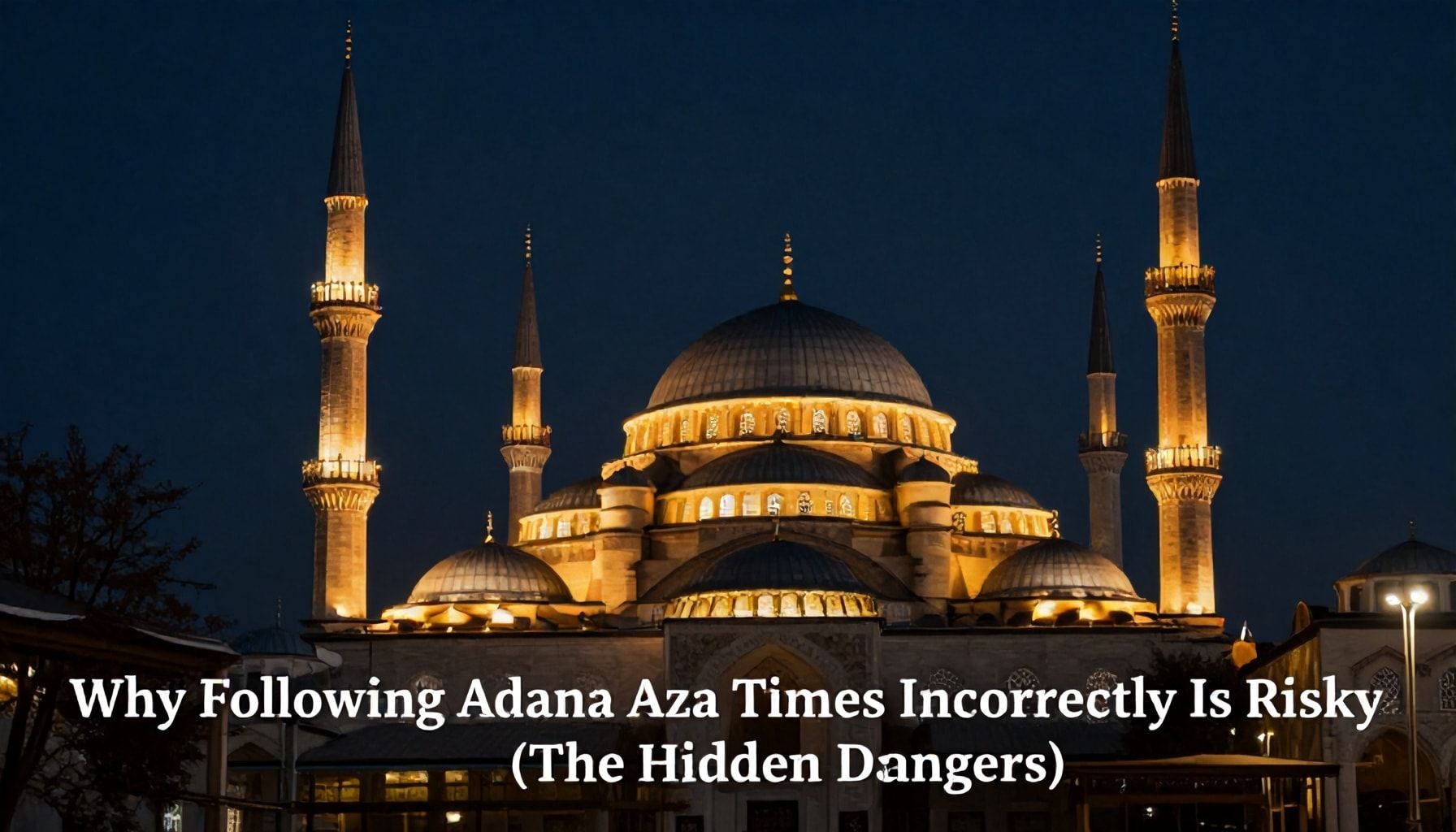 Neden Adana Ezan Zamanlarını Hatalı Takip Etmeniz Riskli? (The Hidden Dangers)*