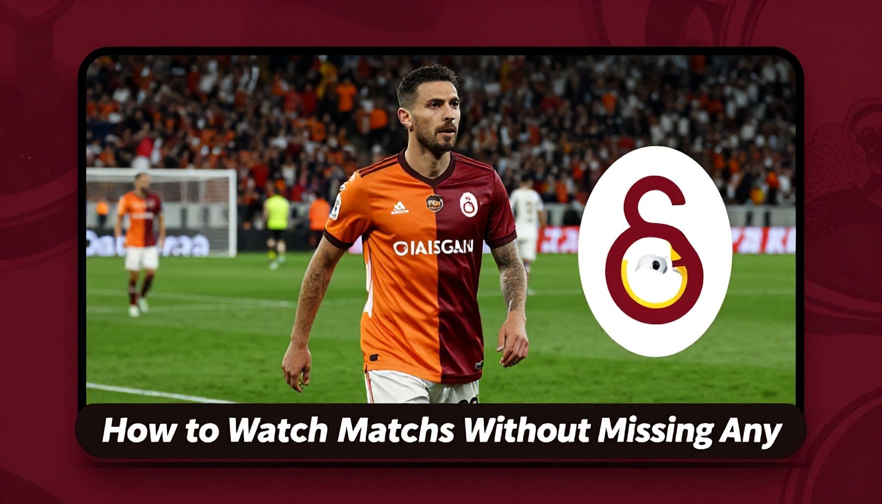 Galatasaray Maçlarını Kaçırmadan Takip Etme Rehberi*