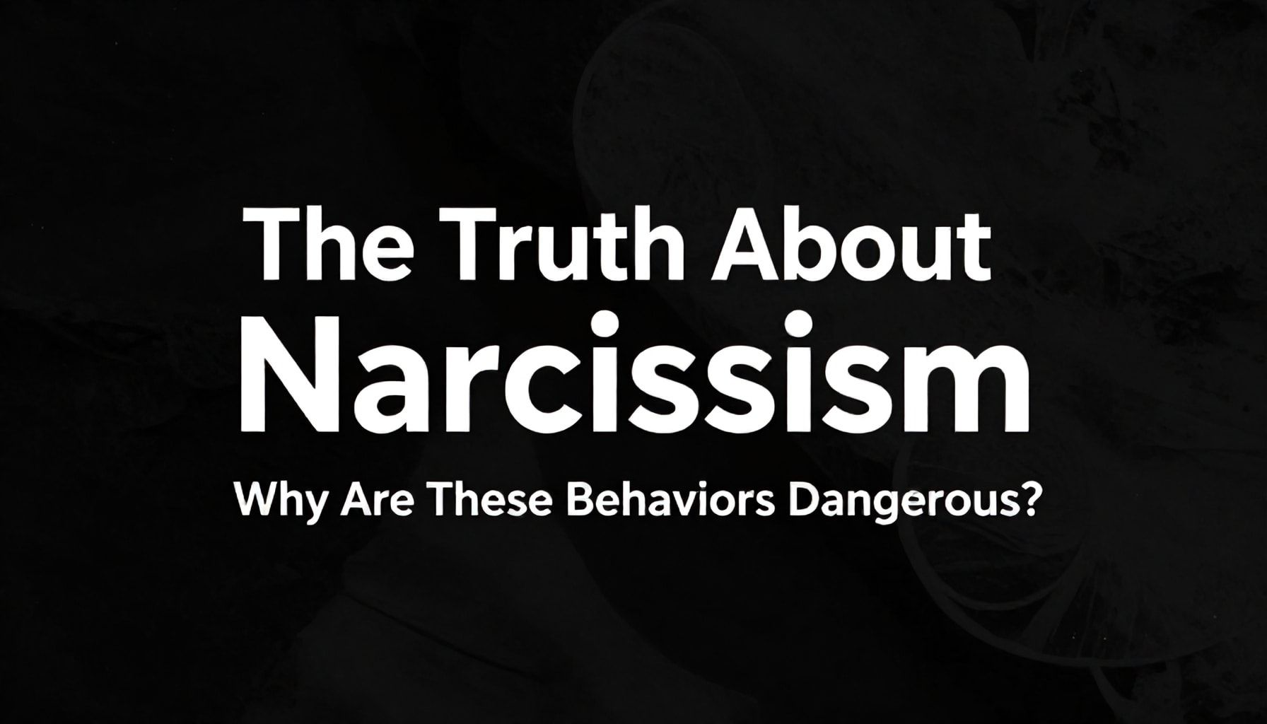 The Truth About Narsisizm: Neden Bu Davranışlar Tehlikeli?*