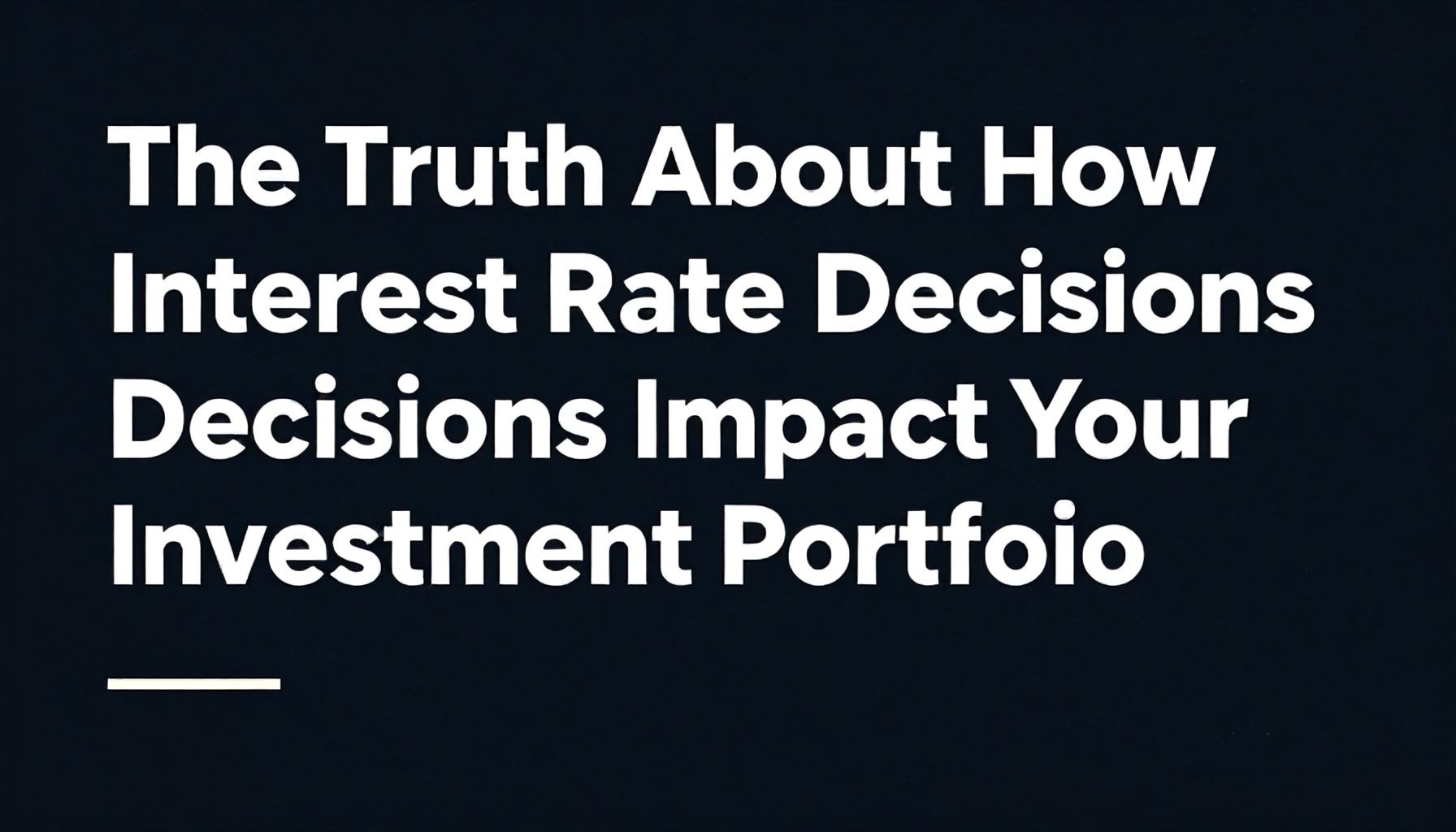 The Truth About How Interest Rate Decisions Impact Your Investment Portfolio*