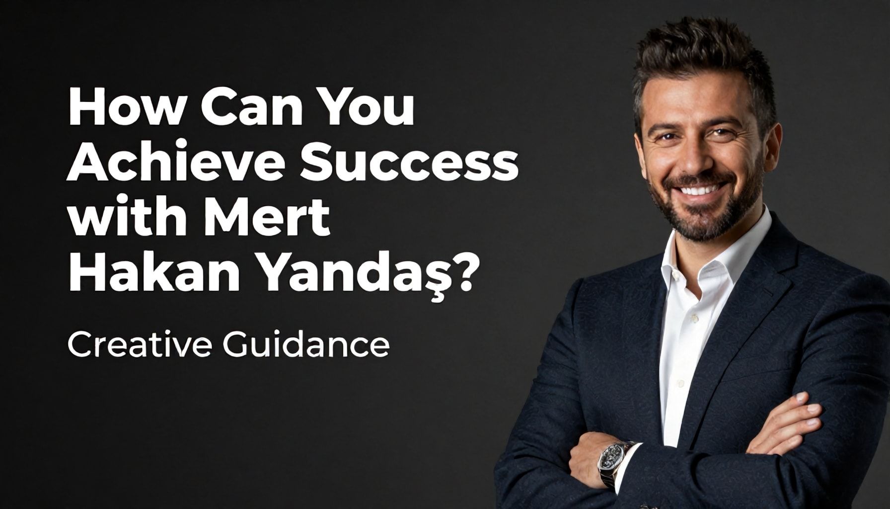 Mert Hakan Yandaş'ın Yaratıcı Yönlendirmeleriyle Nasıl Başarıya Ulaşırsın?*