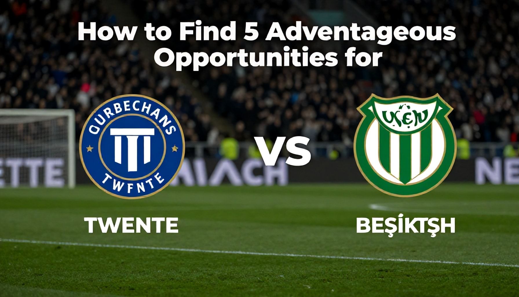 Twente ile Beşiktaş Maçı için 5 Avantajlı Fırsat Nasıl Bulursunuz?*