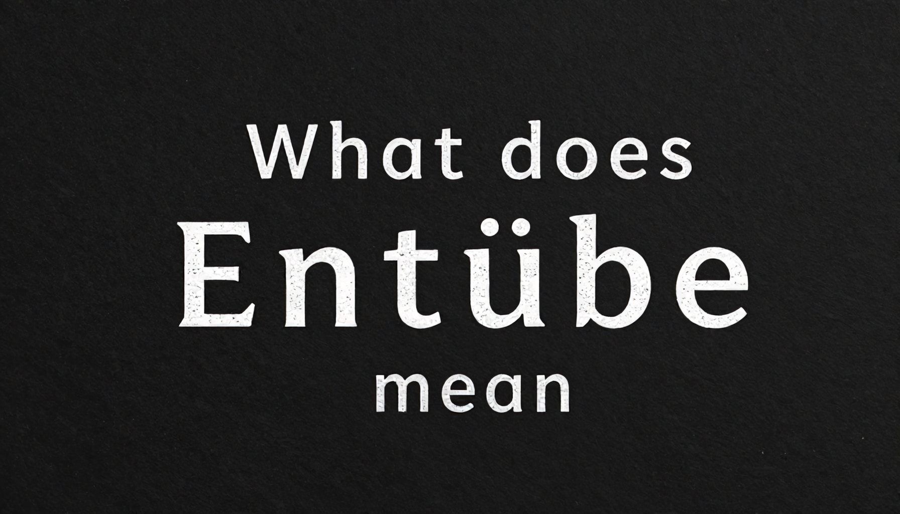 Entübe Ne Demek? Kelimenin Doğru Anlamını Keşfedin*