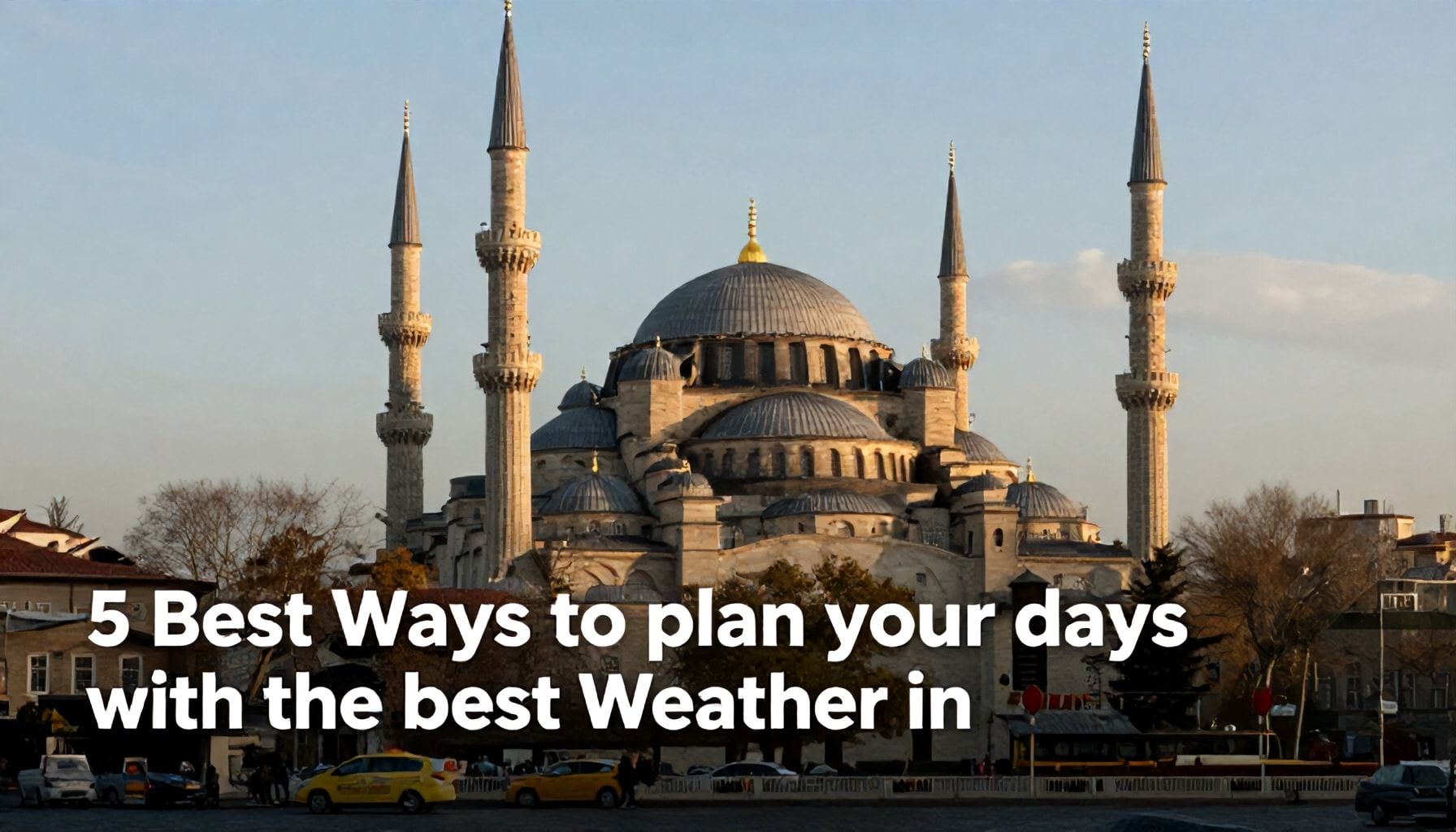 5 Yöntemle İstanbul'da En İyi Hava Durumu Günlerini Planla*