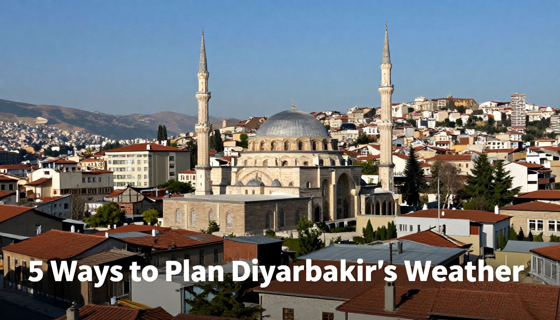 5 Yöntemle Diyarbakır'ın Hava Durumunu Planlamak*
