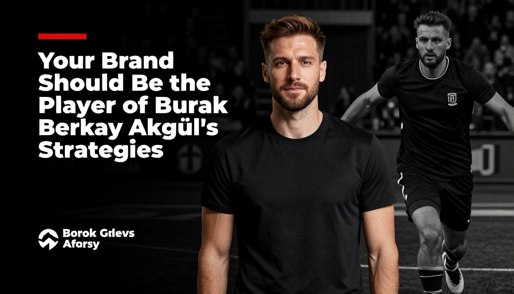 Neden Burak Berkay Akgül'un Stratejileri Markanızın Oyuncusu Olmalı*