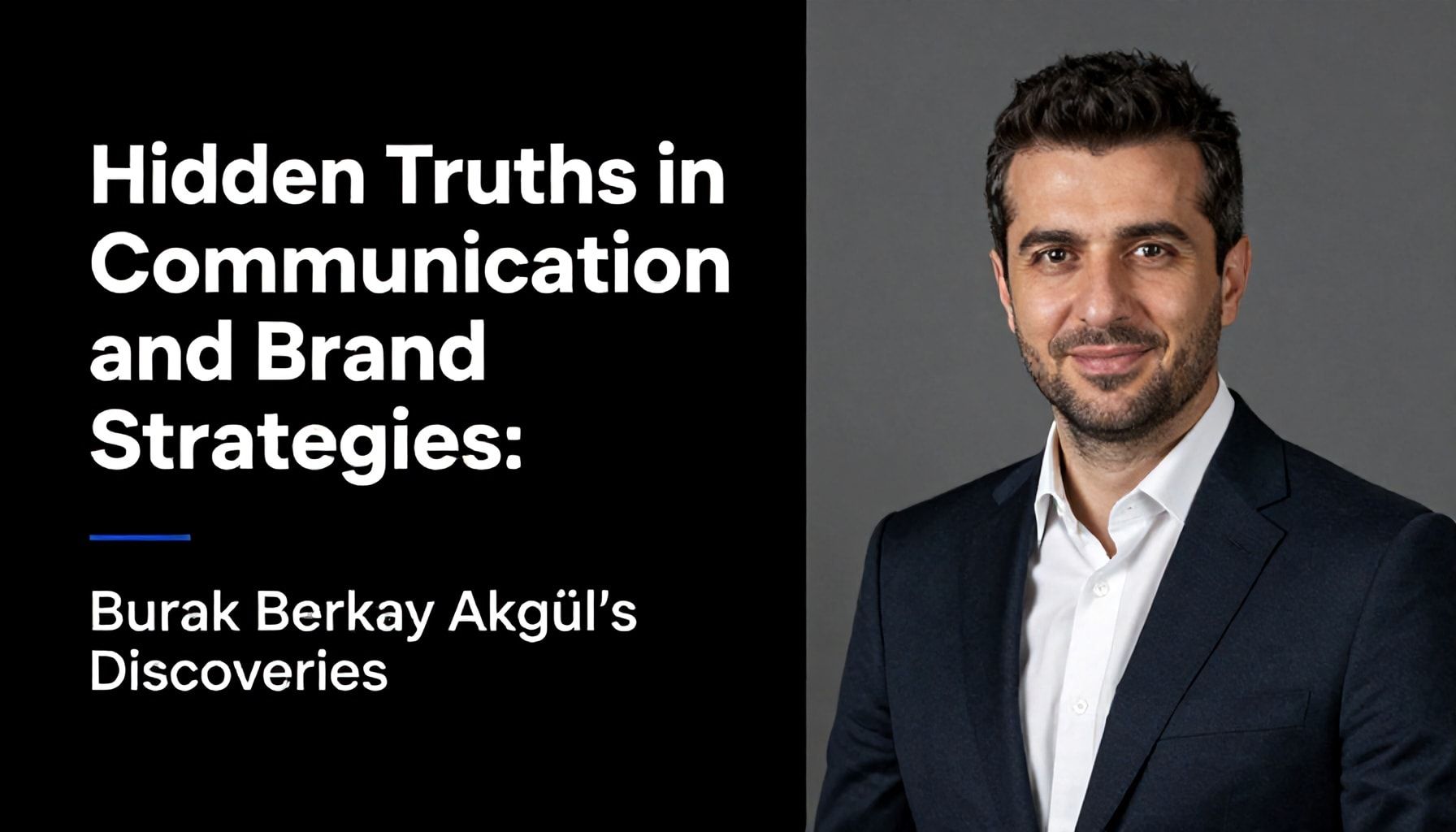 İletişim ve Marka Stratejilerinde Gizli Gerçekler: Burak Berkay Akgül'un Keşifleri*