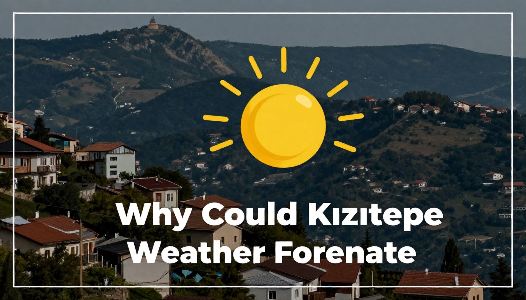 Neden Kızıltepe Hava Durumu Tahminleri Hatalı Olabilir?*