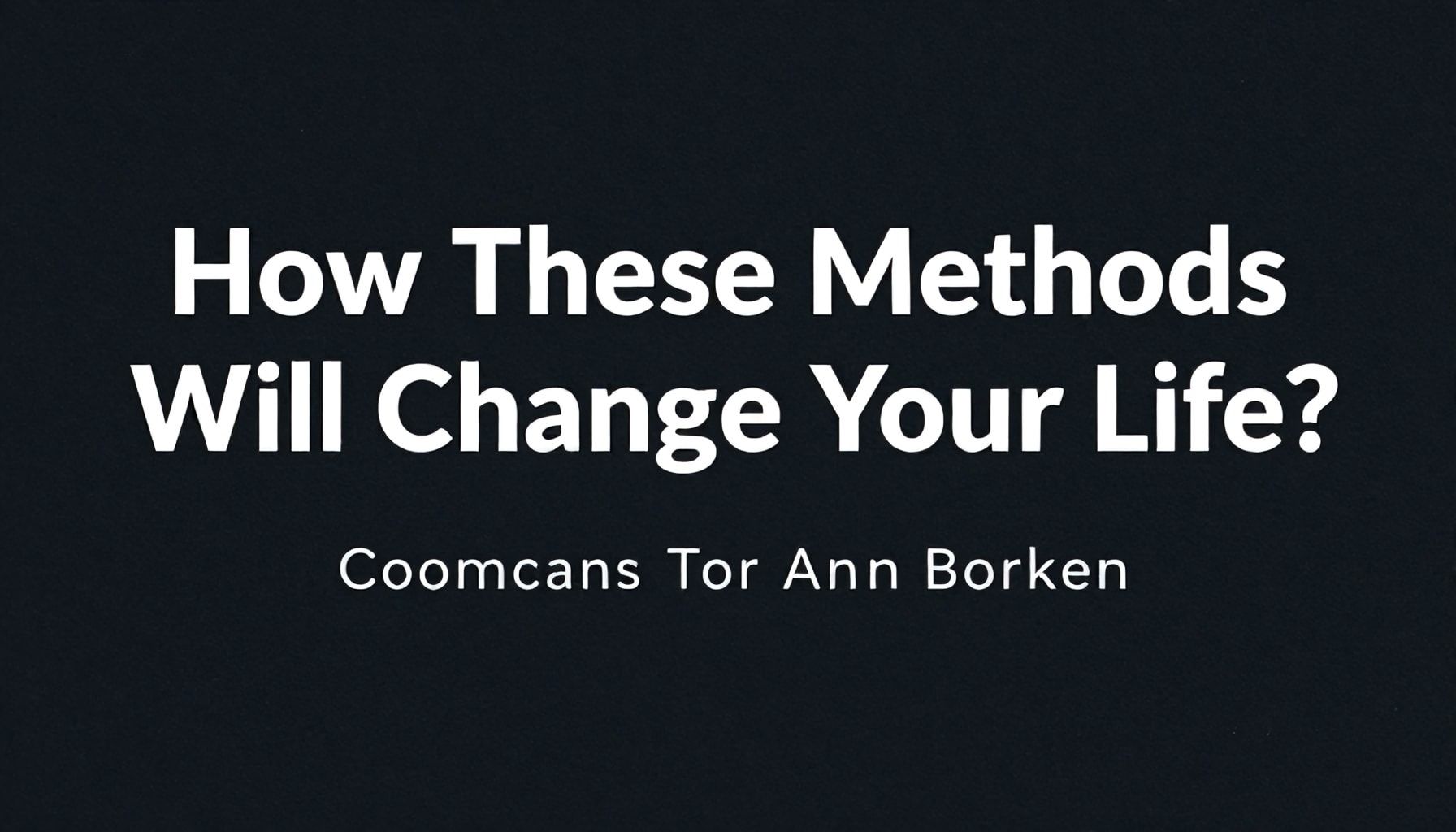 Neden Bu Yöntemler Hayatınızı Değiştirecek?*