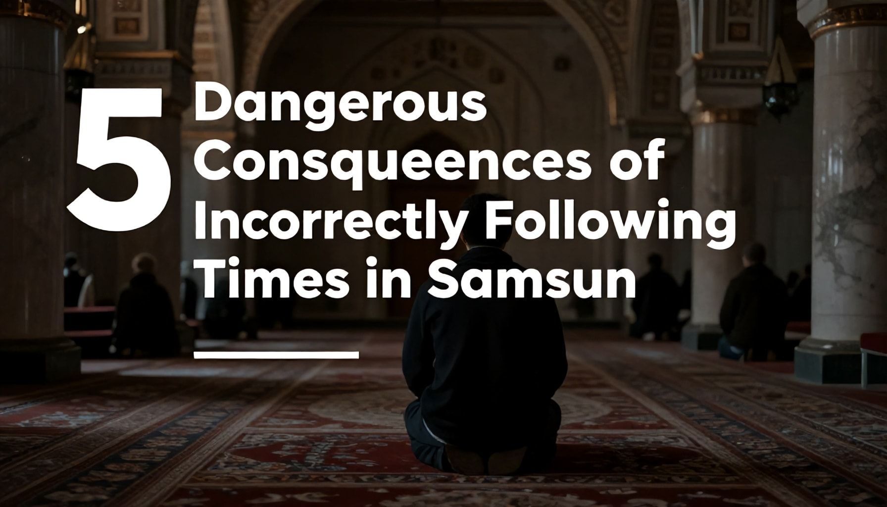 Samsun'da Namaz Zamanlarını Hatalı Takip Etmenin 5 Tehlikeli Sonucu*