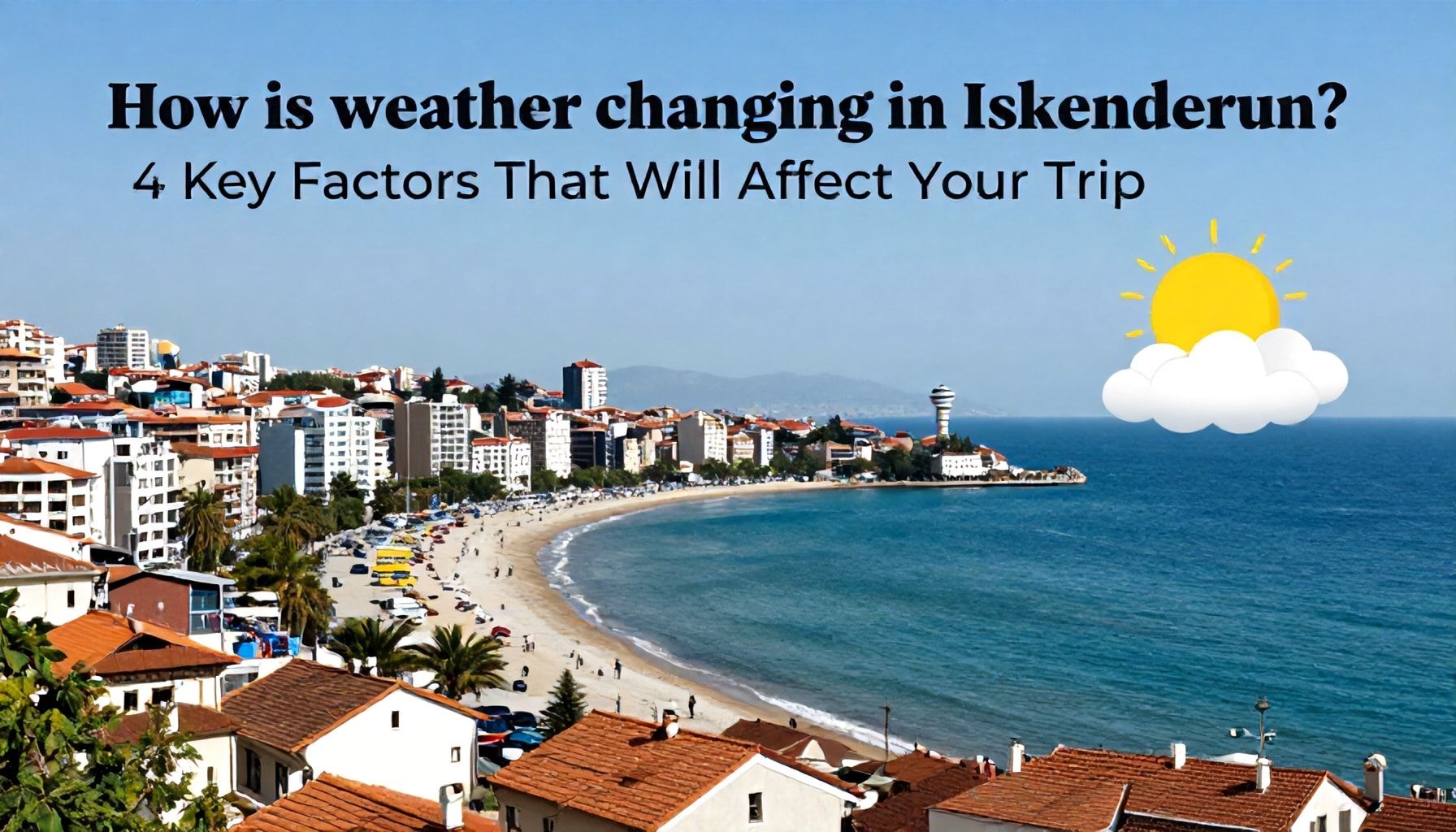 İskenderun'da Hava Nasıl Değişiyor? Yolculuğunuzu Etkileyen 4 Ana Faktor*