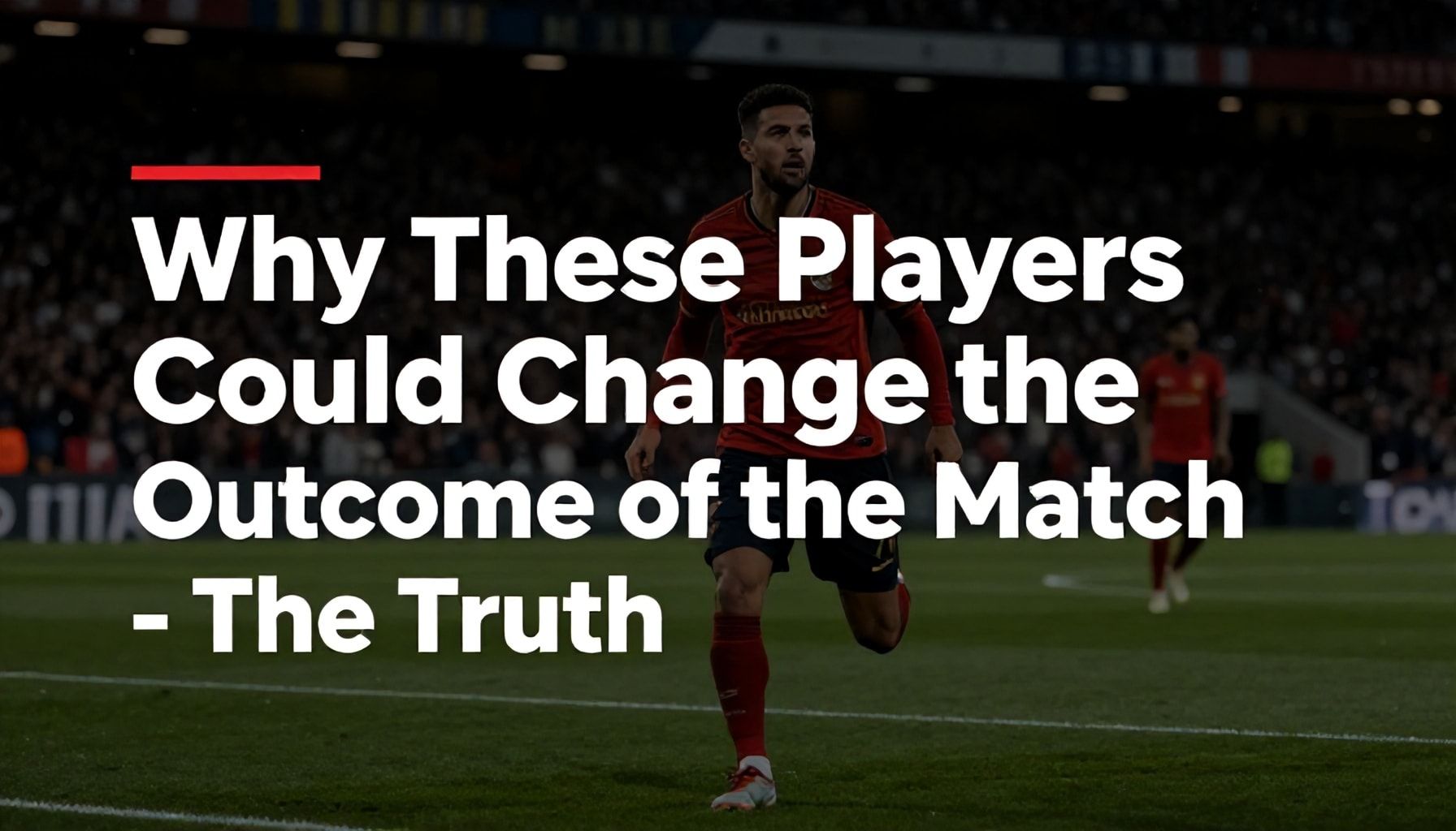 Why Bu Oyuncuların Maçın Sonucunu Değiştirebileceği Gerçek*