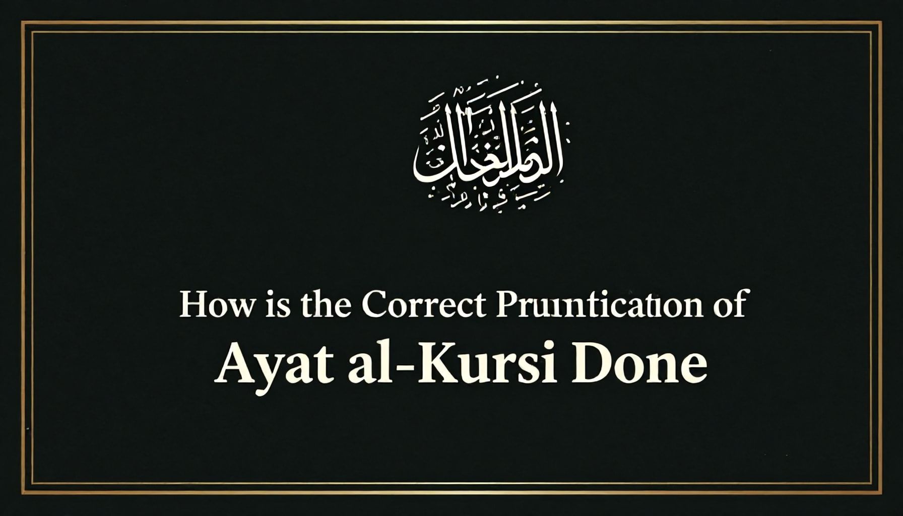 Ayetül Kürsî'nin Doğru Okunuşu Nasıl Yapılır?*