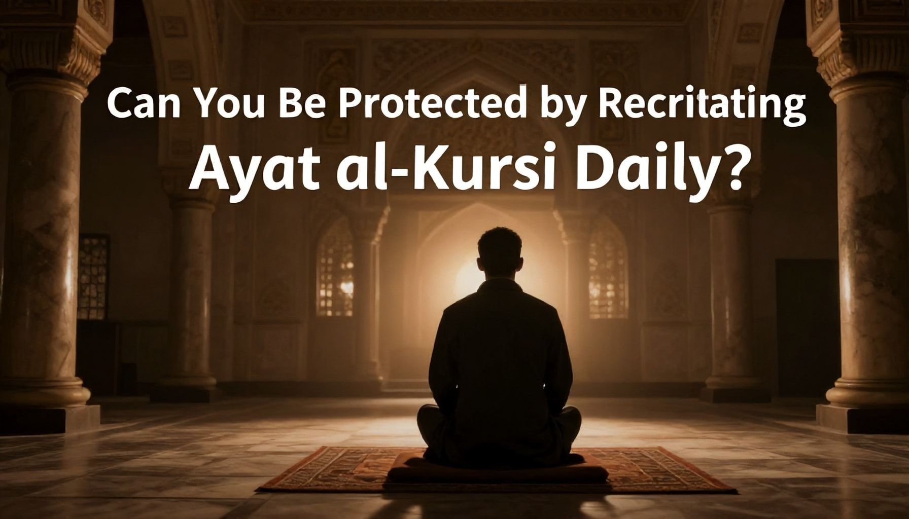 Ayetül Kürsî'nin Günlük Okunmasıyla Nasıl Korunursunuz?*
