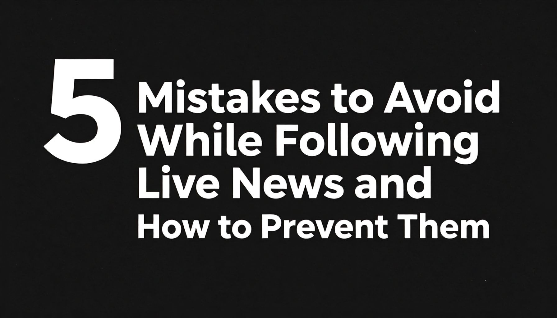 Canlı Haberleri Takip Etmekte 5 Hata ve Nasıl Onları Önlemeniz Gerekiyor*