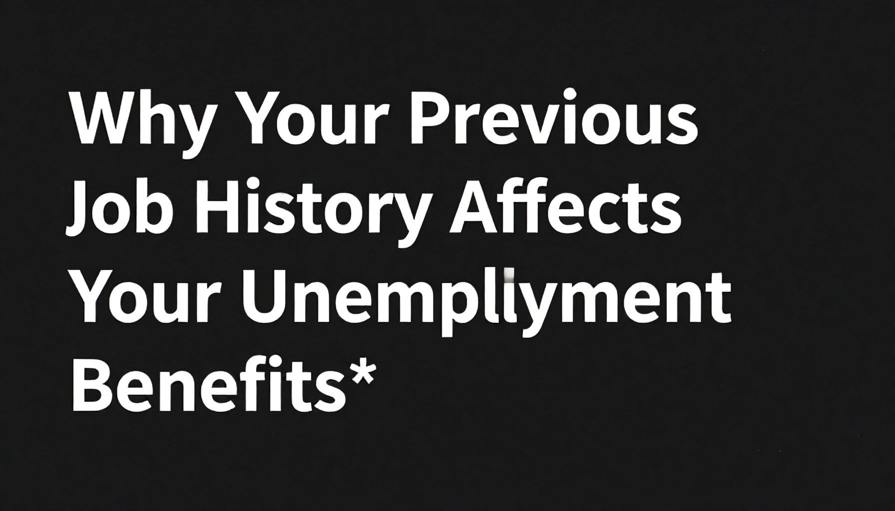 Why Your Previous Job History Affects Your Unemployment Benefits*