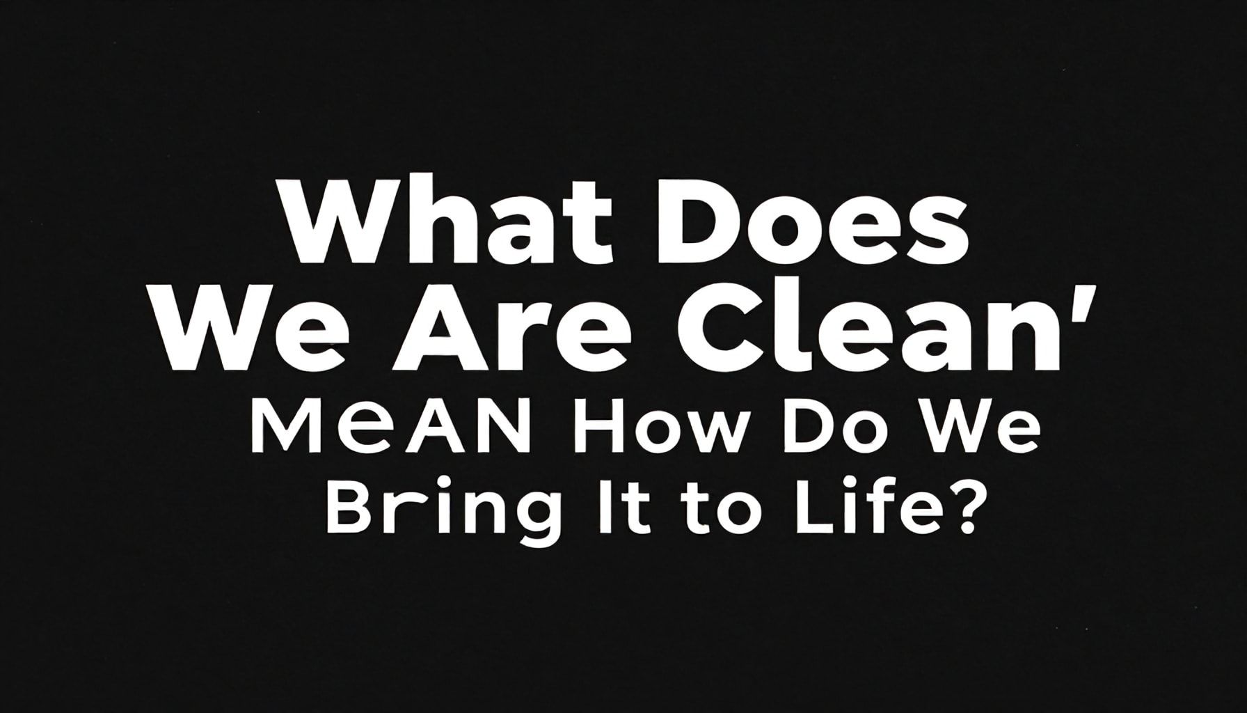 We Are Clean" Nedir ve Nasıl Yaşatır?*