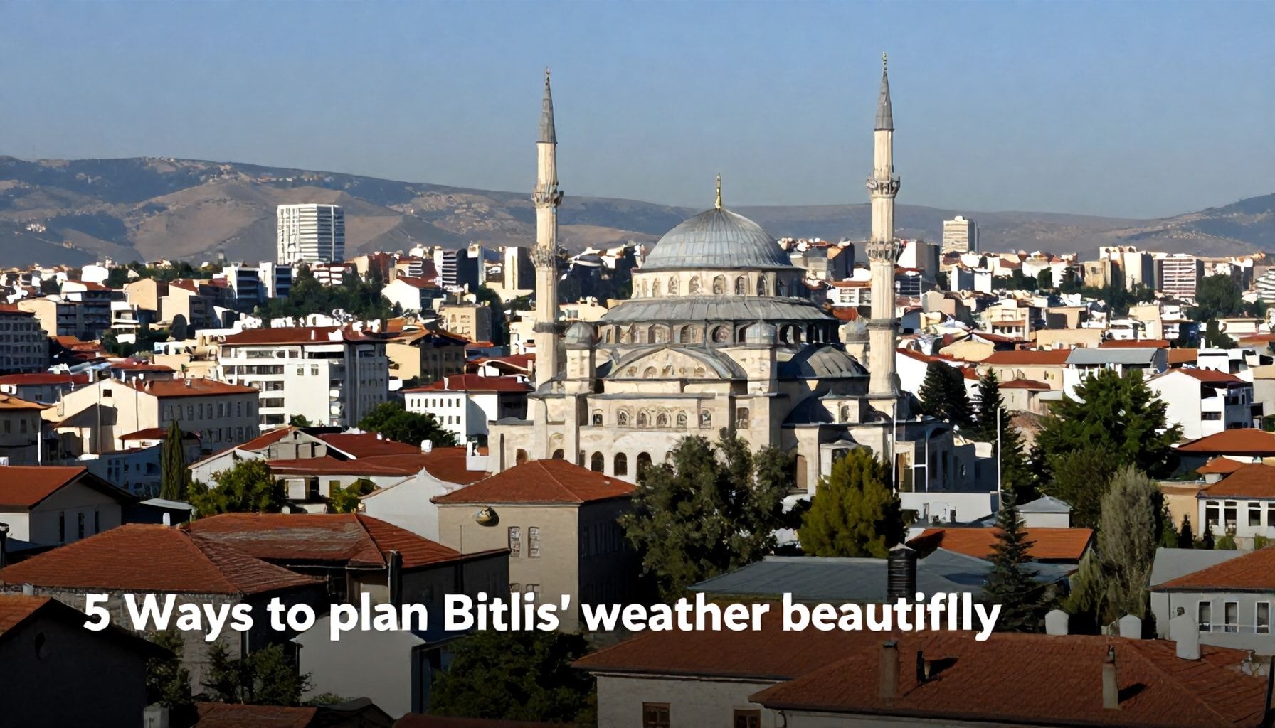 5 Yöntemle Bitlis'in Hava Durumunu En Güzel Şekilde Planlayın*